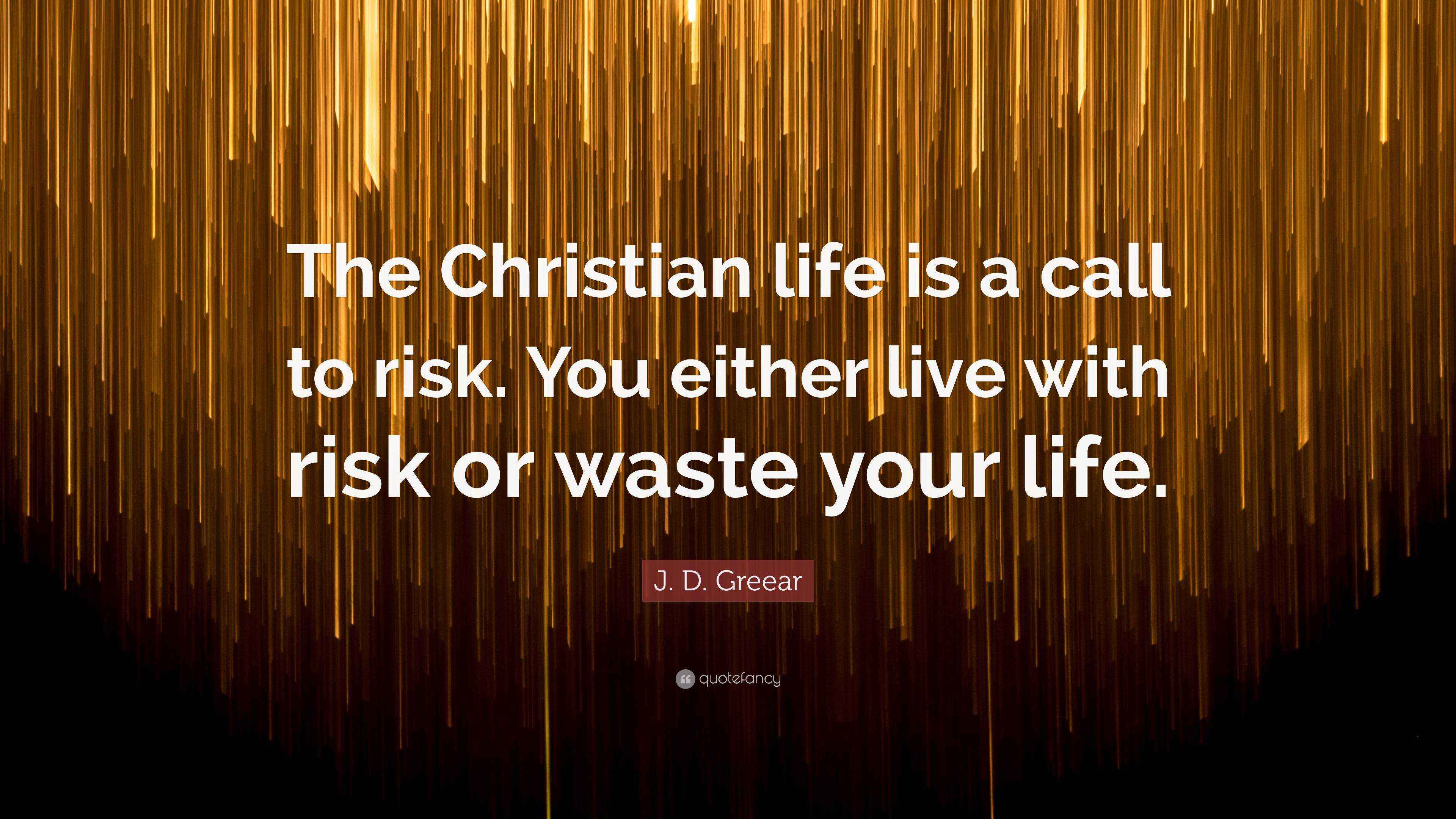 J. D. Greear Quote: “The Christian life is a call to risk. You either ...
