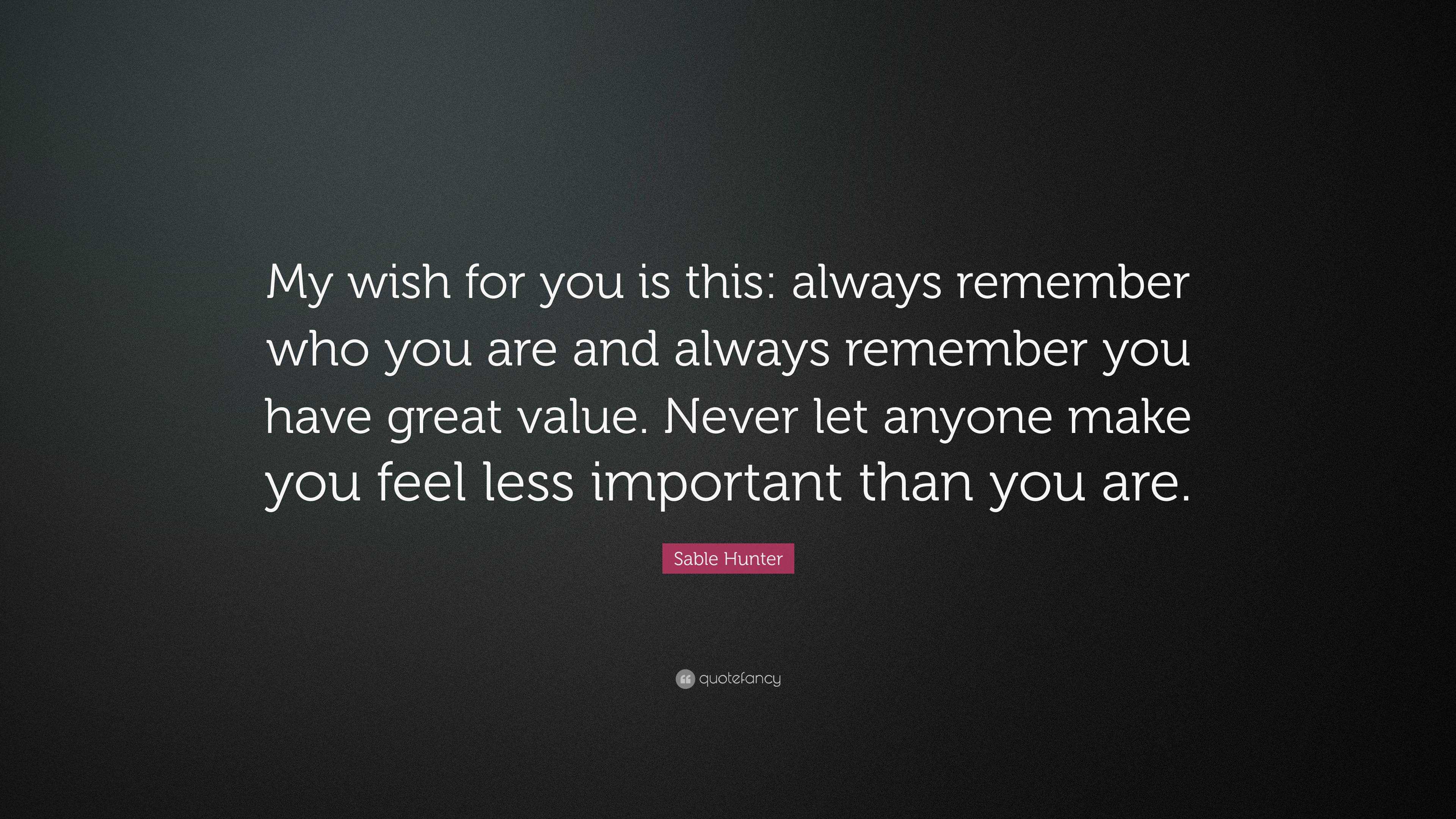 https://quotefancy.com/media/wallpaper/3840x2160/6735150-Sable-Hunter-Quote-My-wish-for-you-is-this-always-remember-who-you.jpg