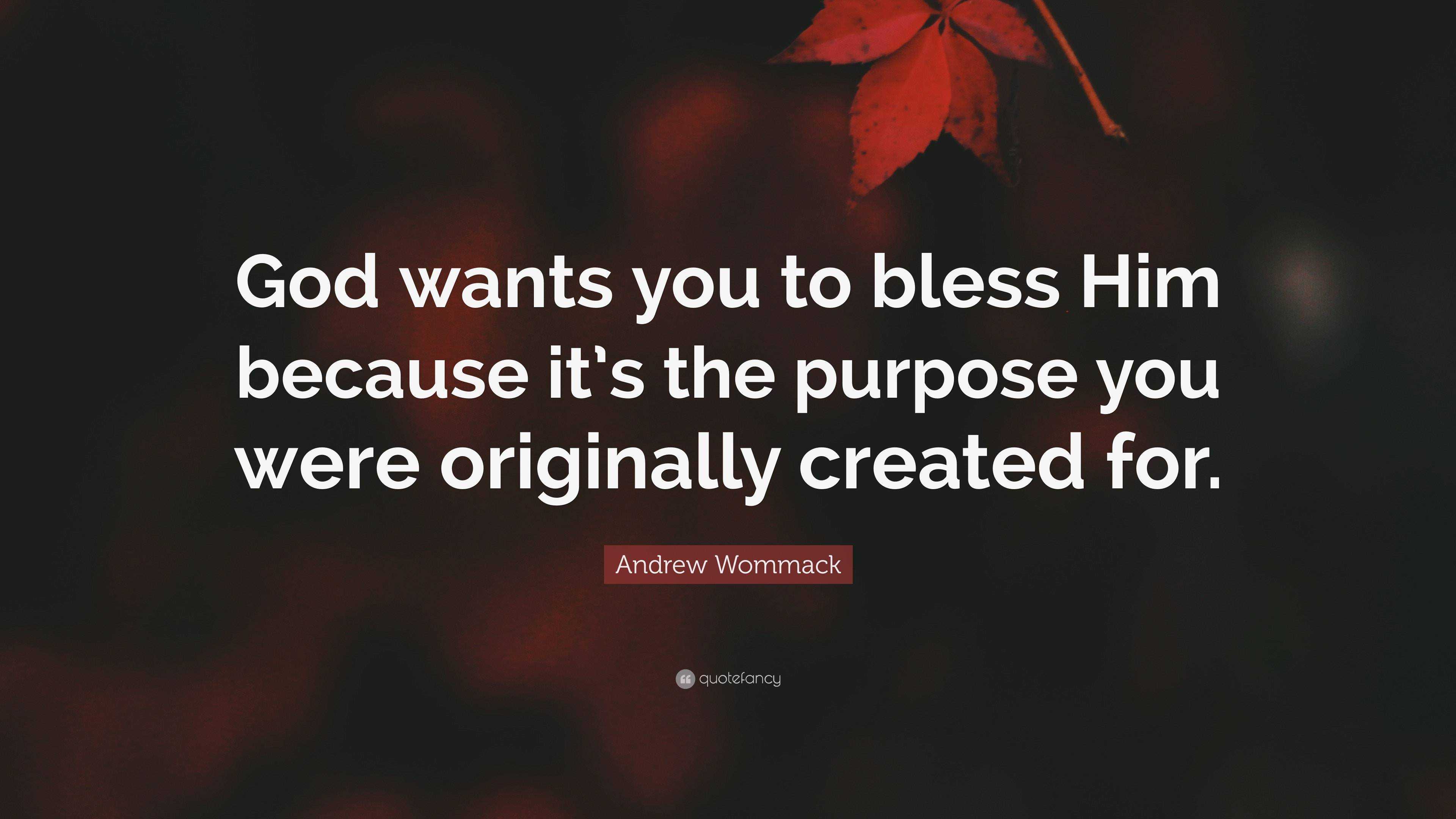 Andrew Wommack Quote: “God wants you to bless Him because it’s the ...