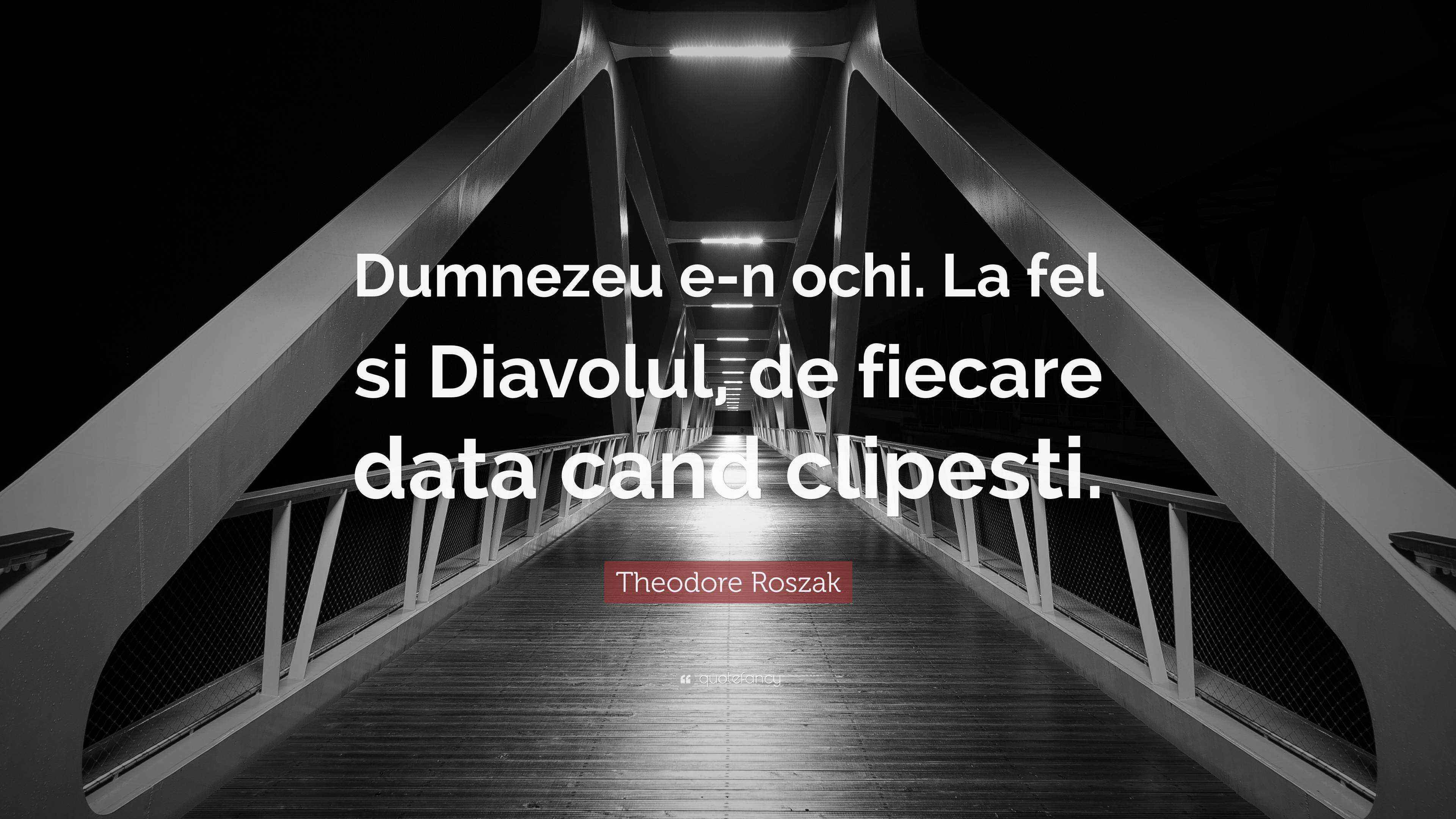 Theodore Roszak Quote: “Dumnezeu e-n ochi. La fel si Diavolul, de