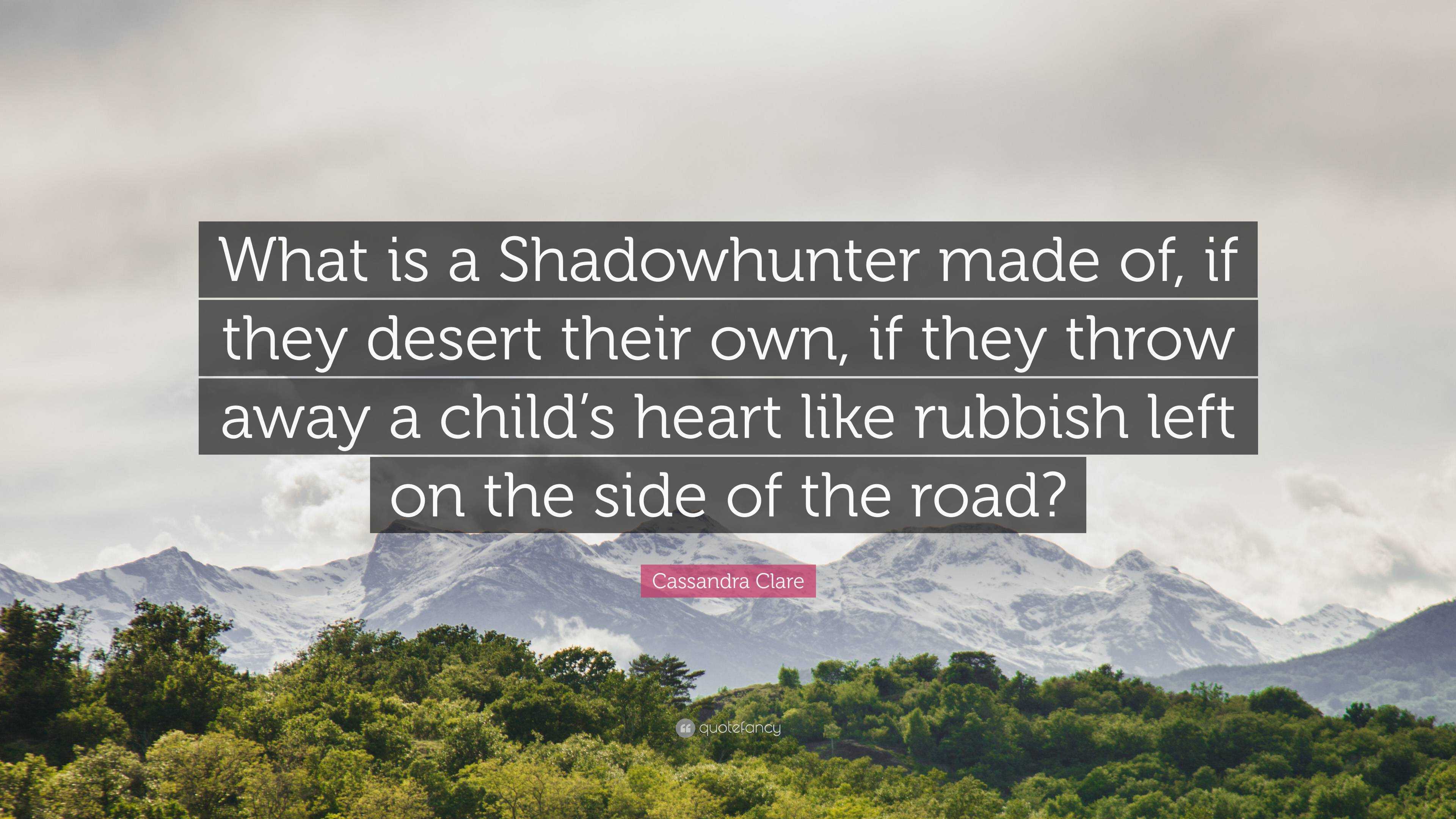 Cassandra Clare Quote: “What is a Shadowhunter made of, if they