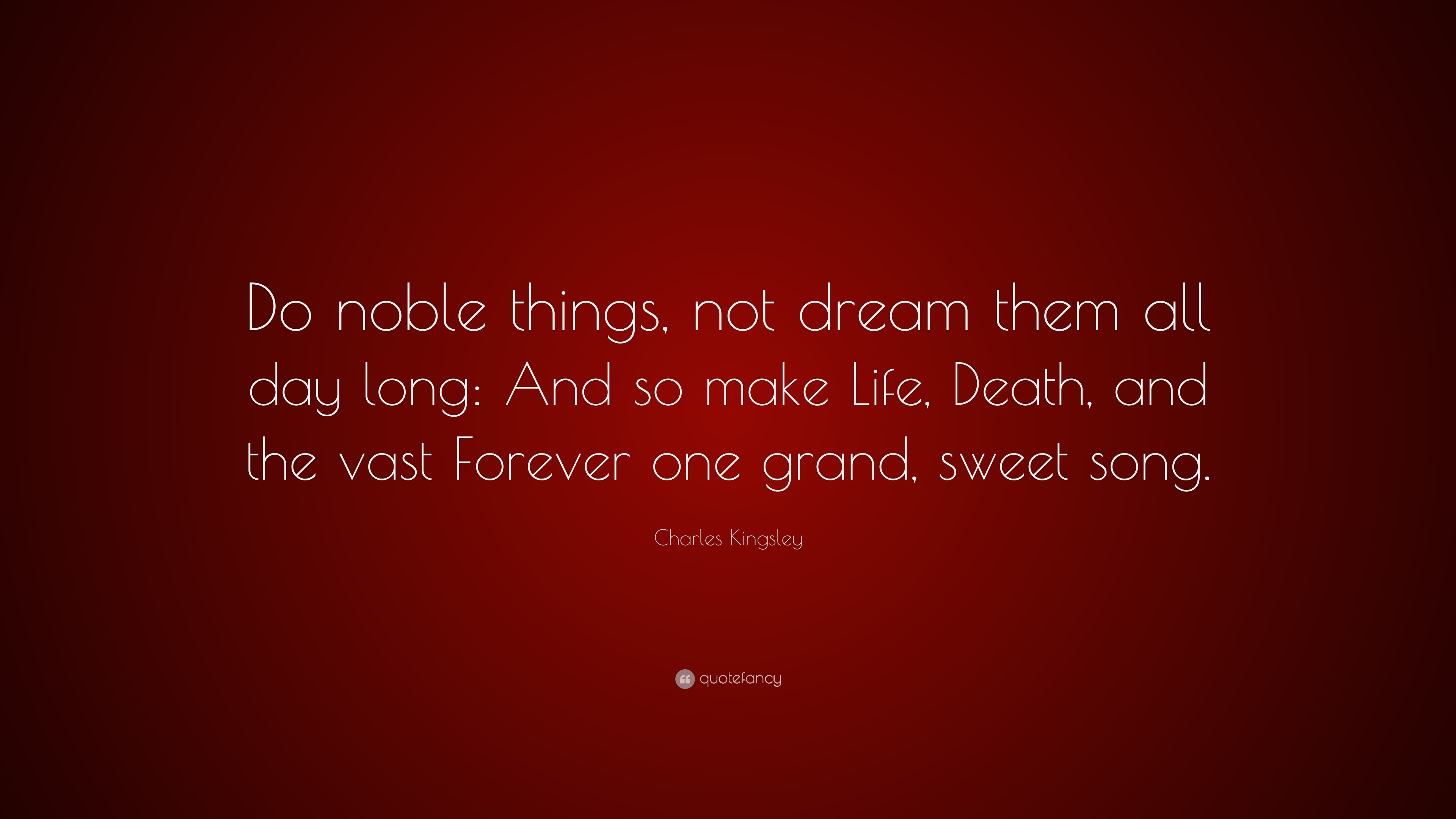 Charles Kingsley Quote: “Do noble things, not dream them all day long ...