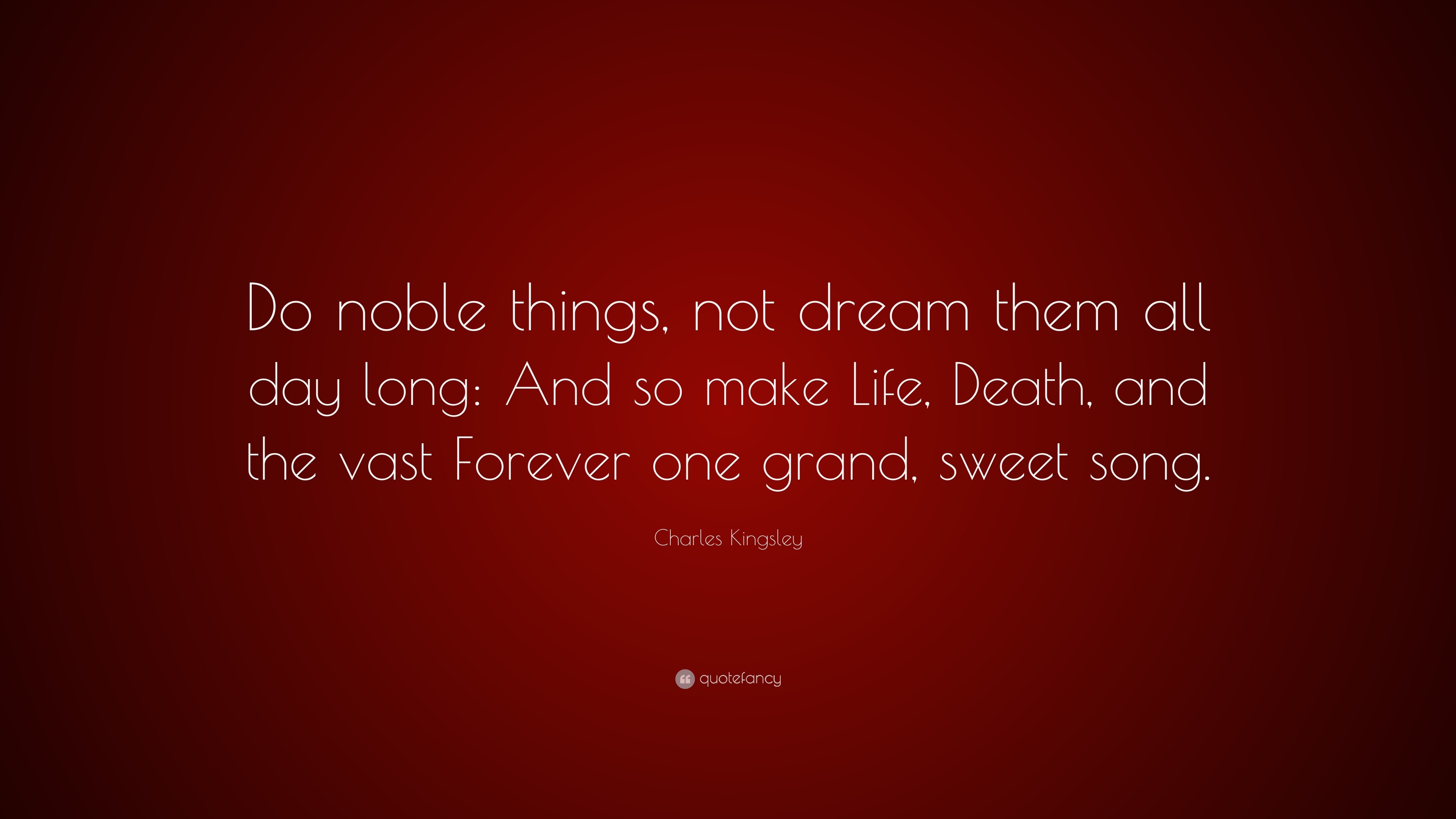 Charles Kingsley Quote “Do noble things not dream them all day long