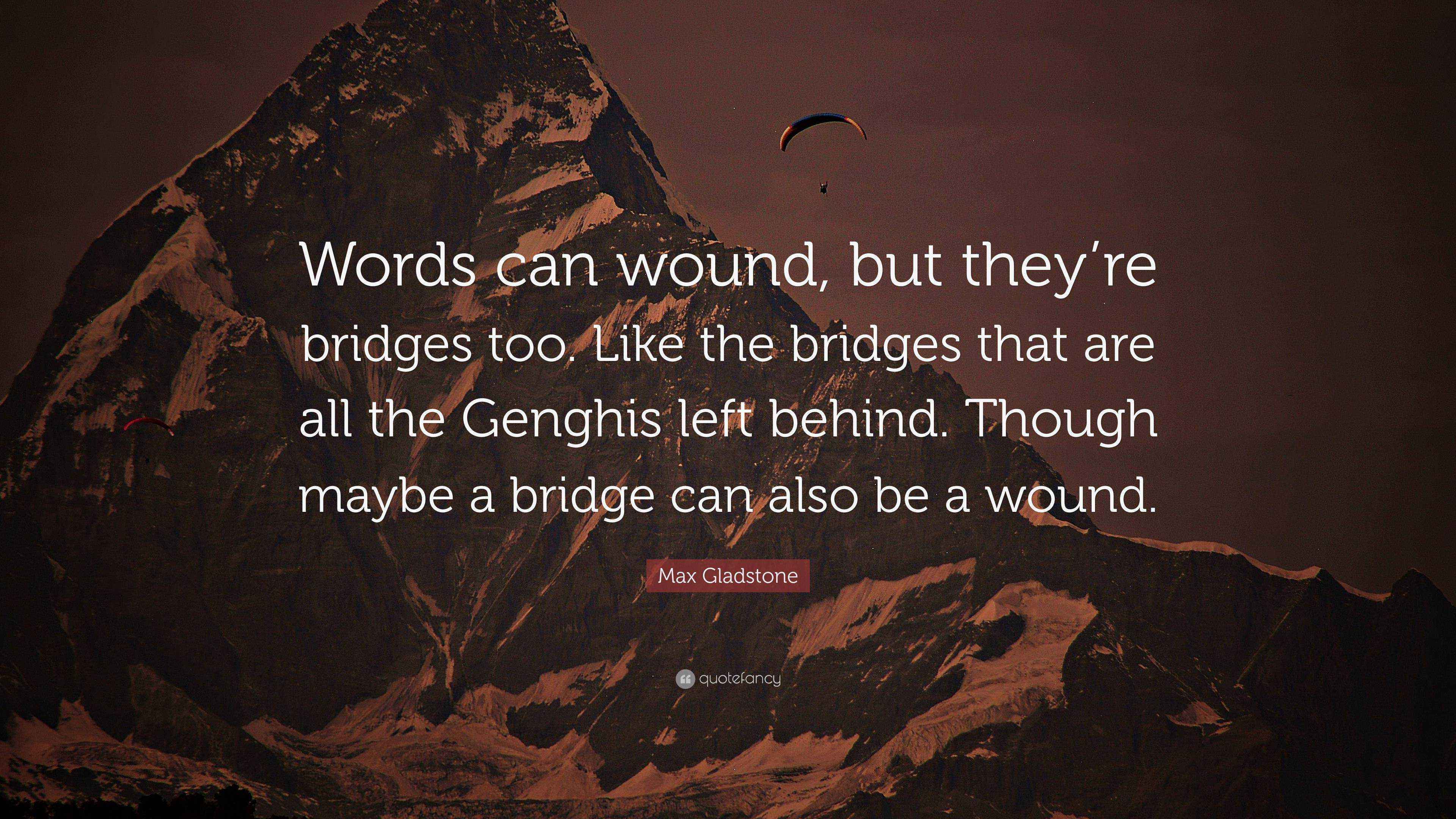 Max Gladstone Quote “Words can wound, but they’re bridges too. Like