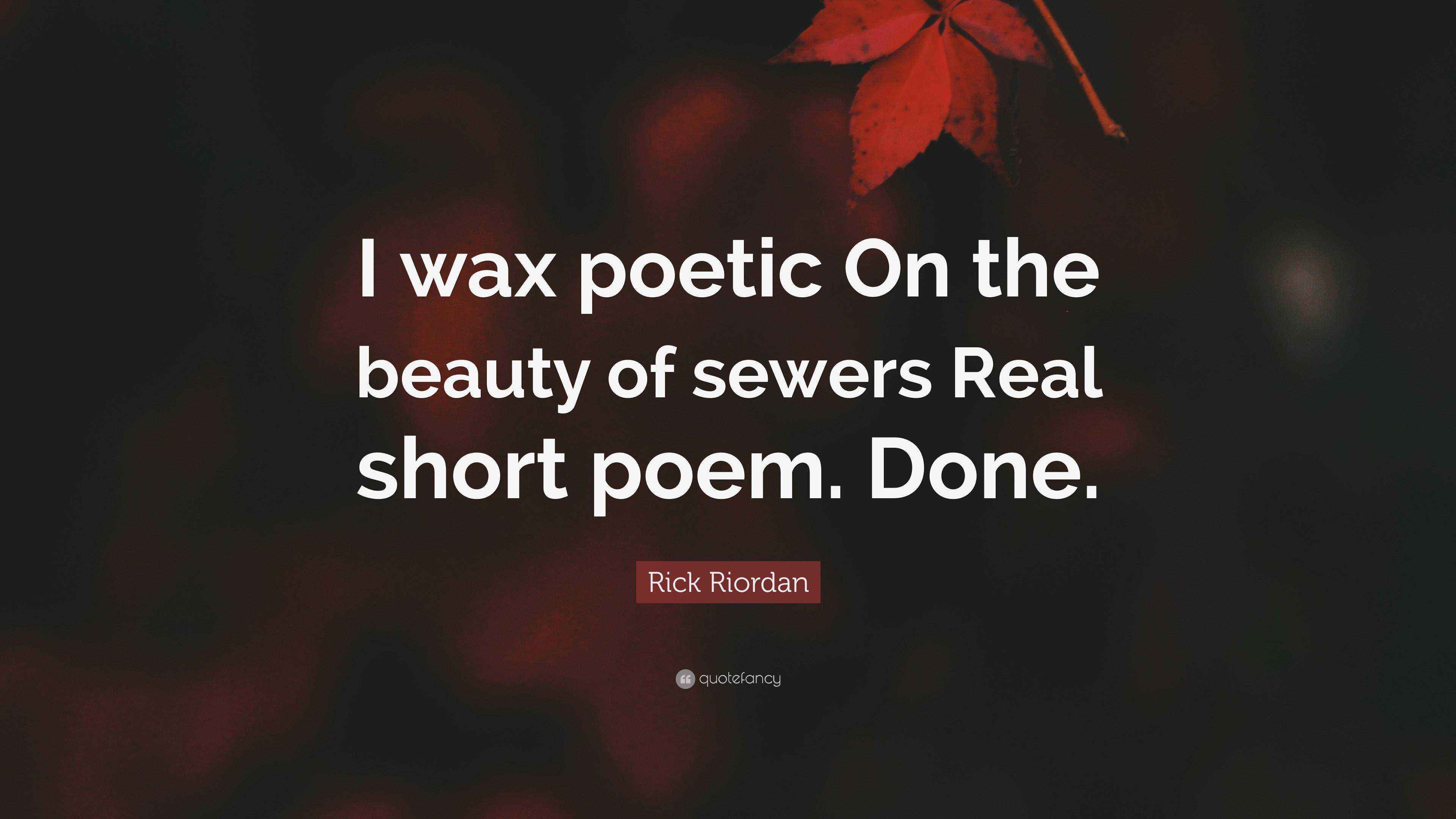 Rick Riordan Quote “I wax poetic On the beauty of sewers Real short