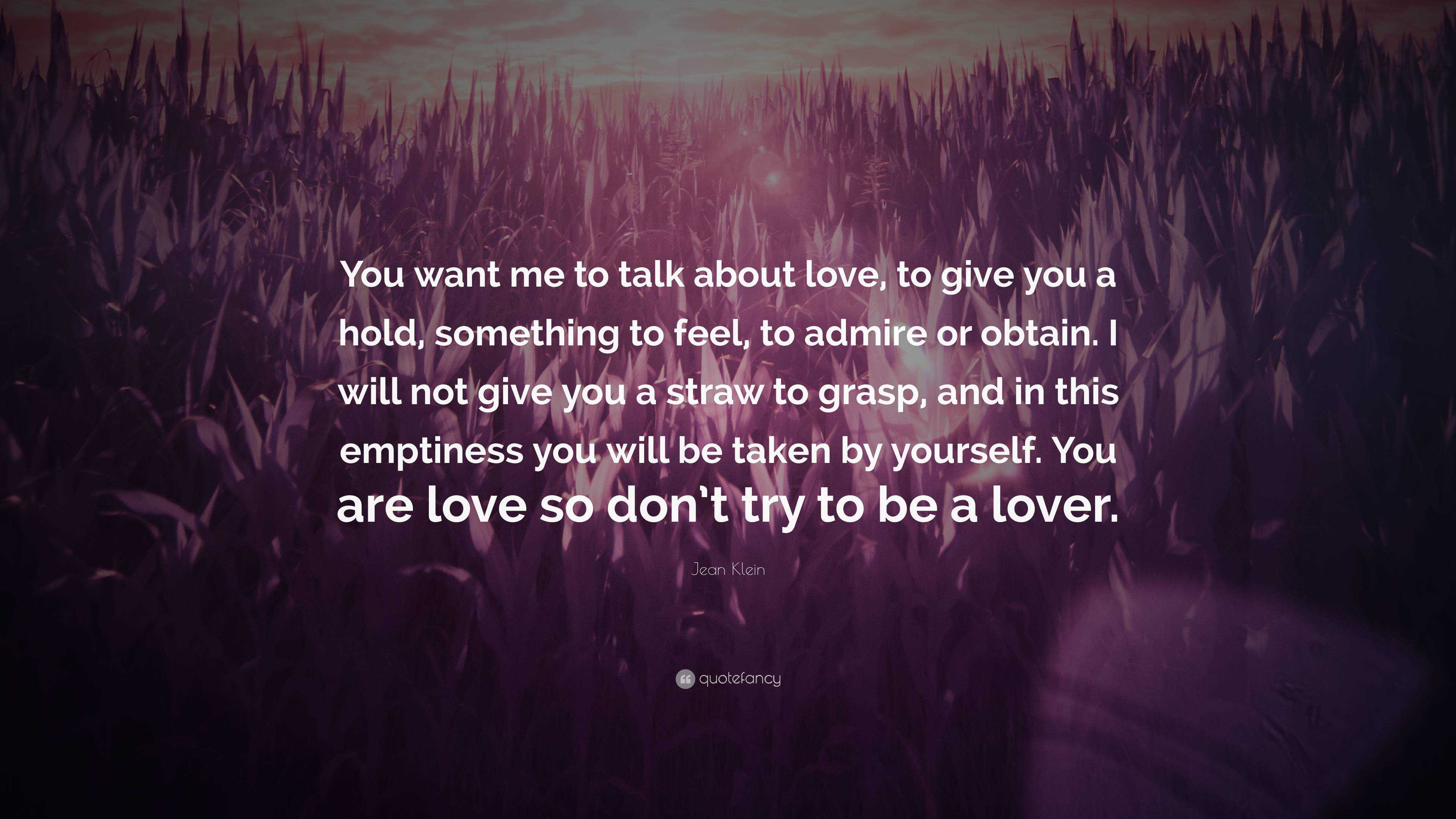 Jean Klein Quote: “You want me to talk about love, to give you a hold ...