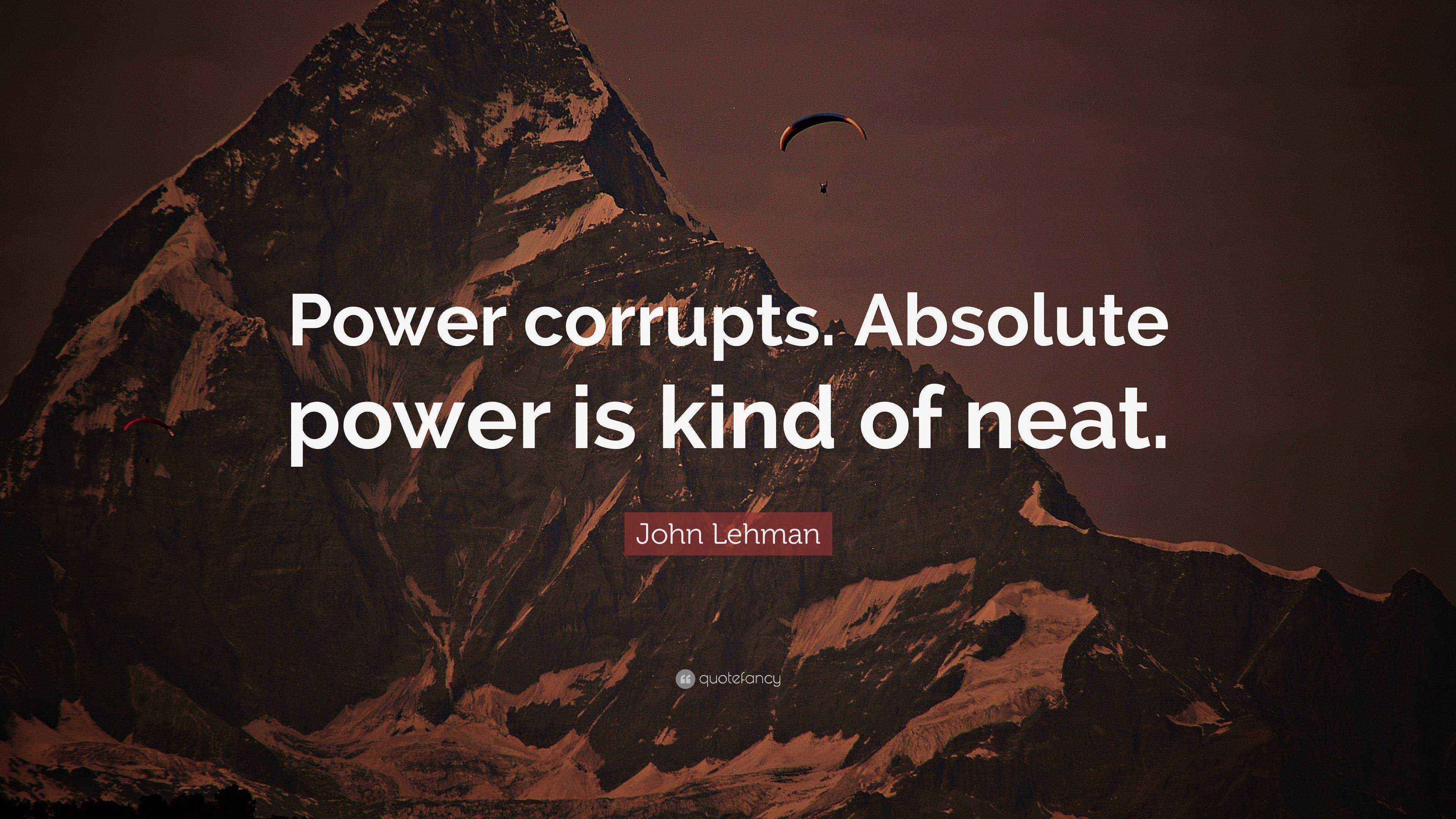 John Lehman Quote “Power corrupts. Absolute power is kind of neat.”