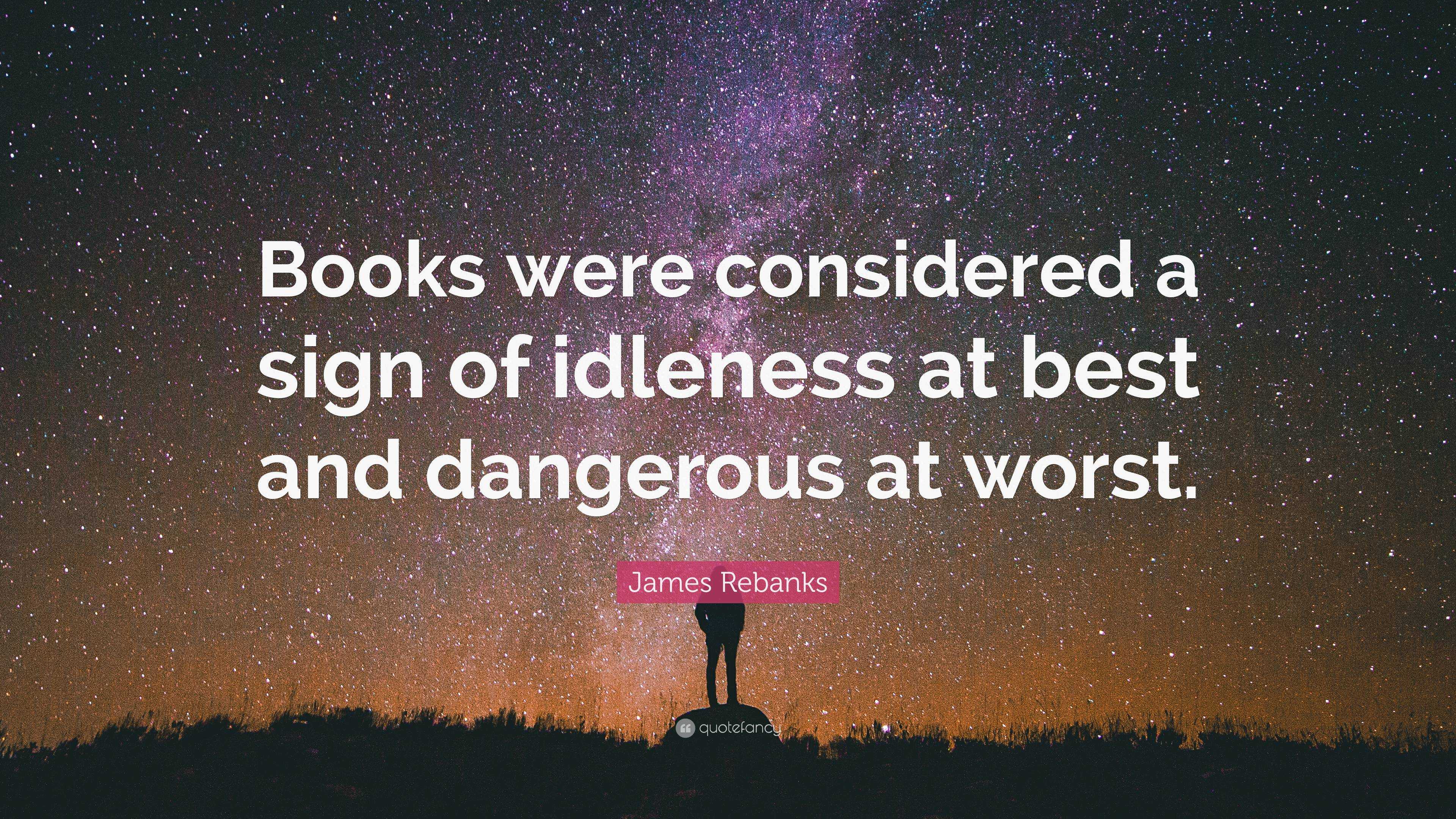 James Rebanks Quote: “Books were considered a sign of idleness at best ...