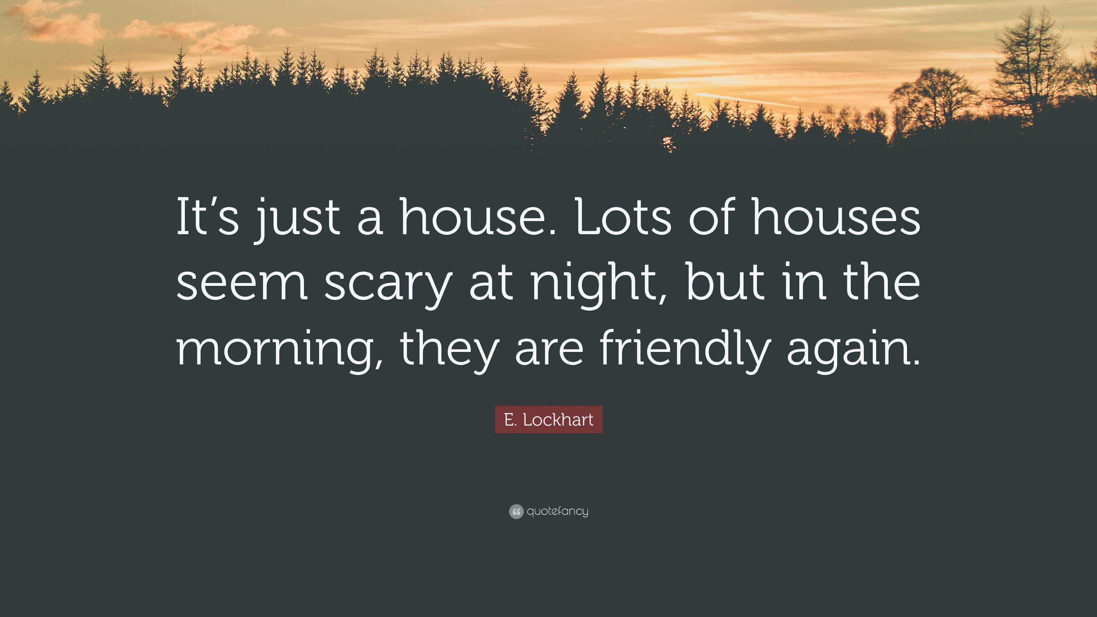 E. Lockhart Quote “It’s just a house. Lots of houses seem scary at