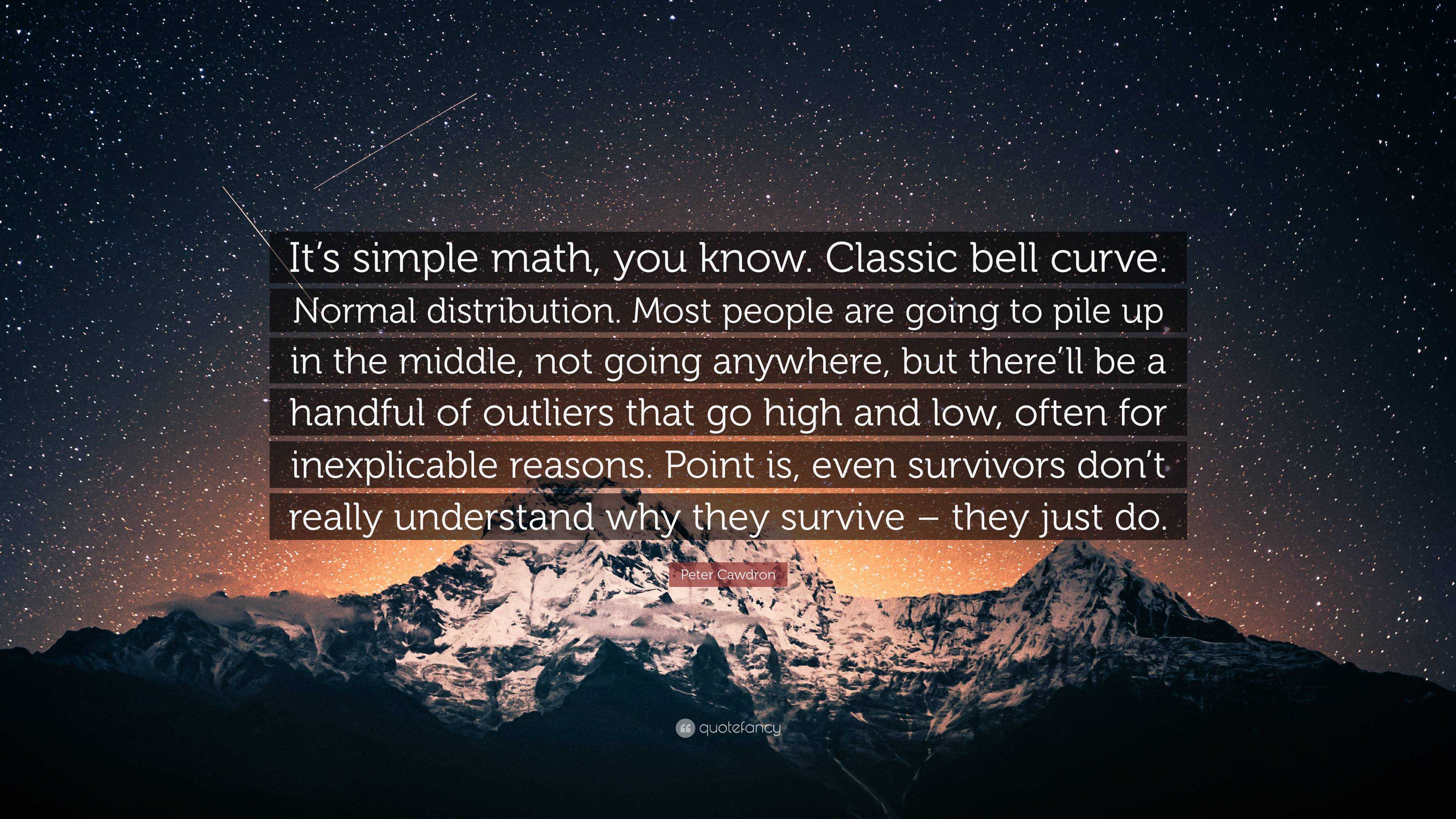 Peter Cawdron Quote It S Simple Math You Know Classic Bell Curve Normal Distribution Most People Are Going To Pile Up In The Middle Not