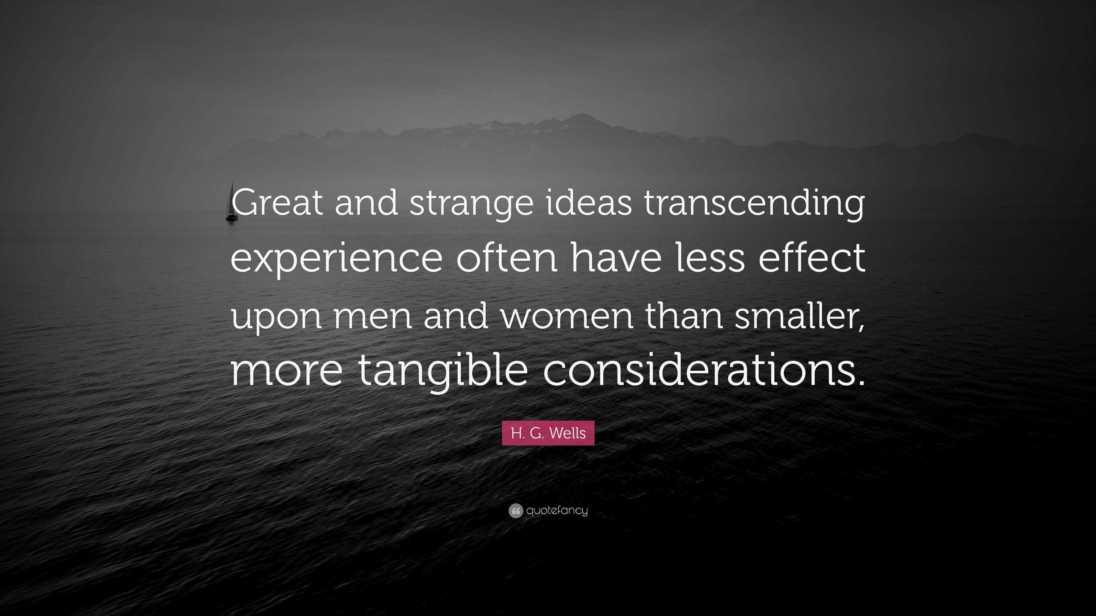 H G Wells Quote “great And Strange Ideas Transcending Experience Often Have Less Effect Upon