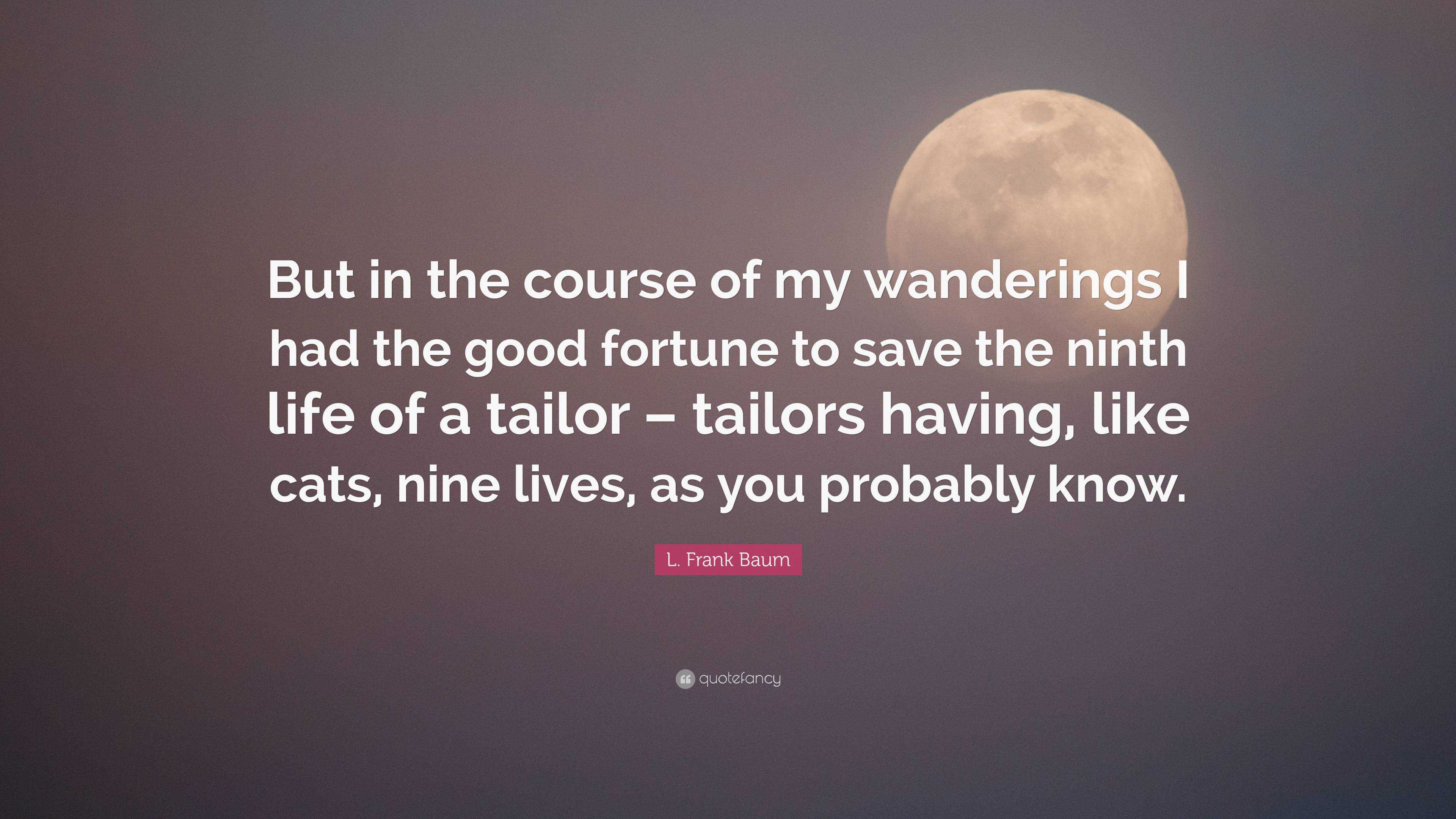 L. Frank Baum Quote: “But in the course of my wanderings I had the good ...