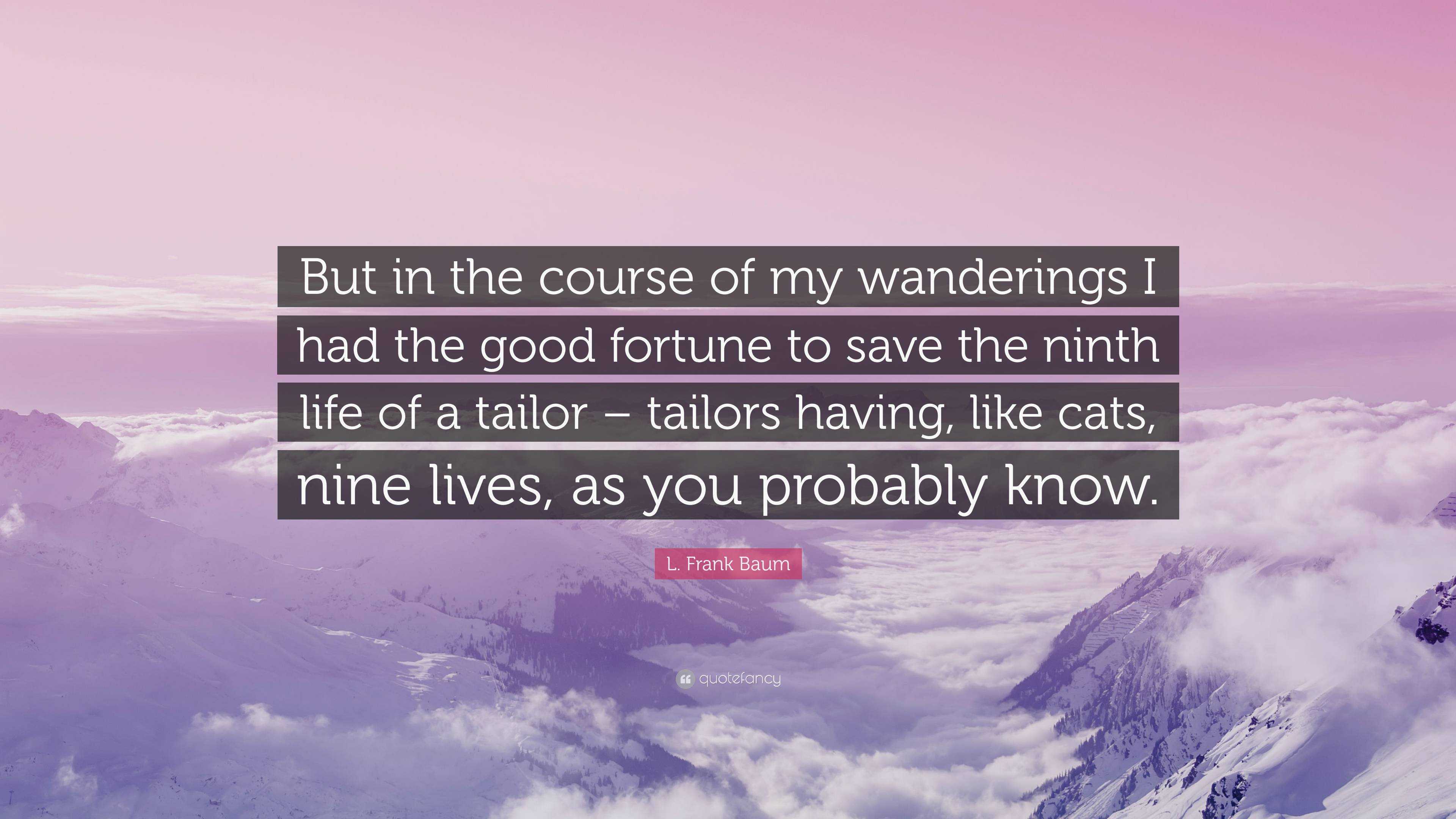 L. Frank Baum Quote: “But in the course of my wanderings I had the good ...