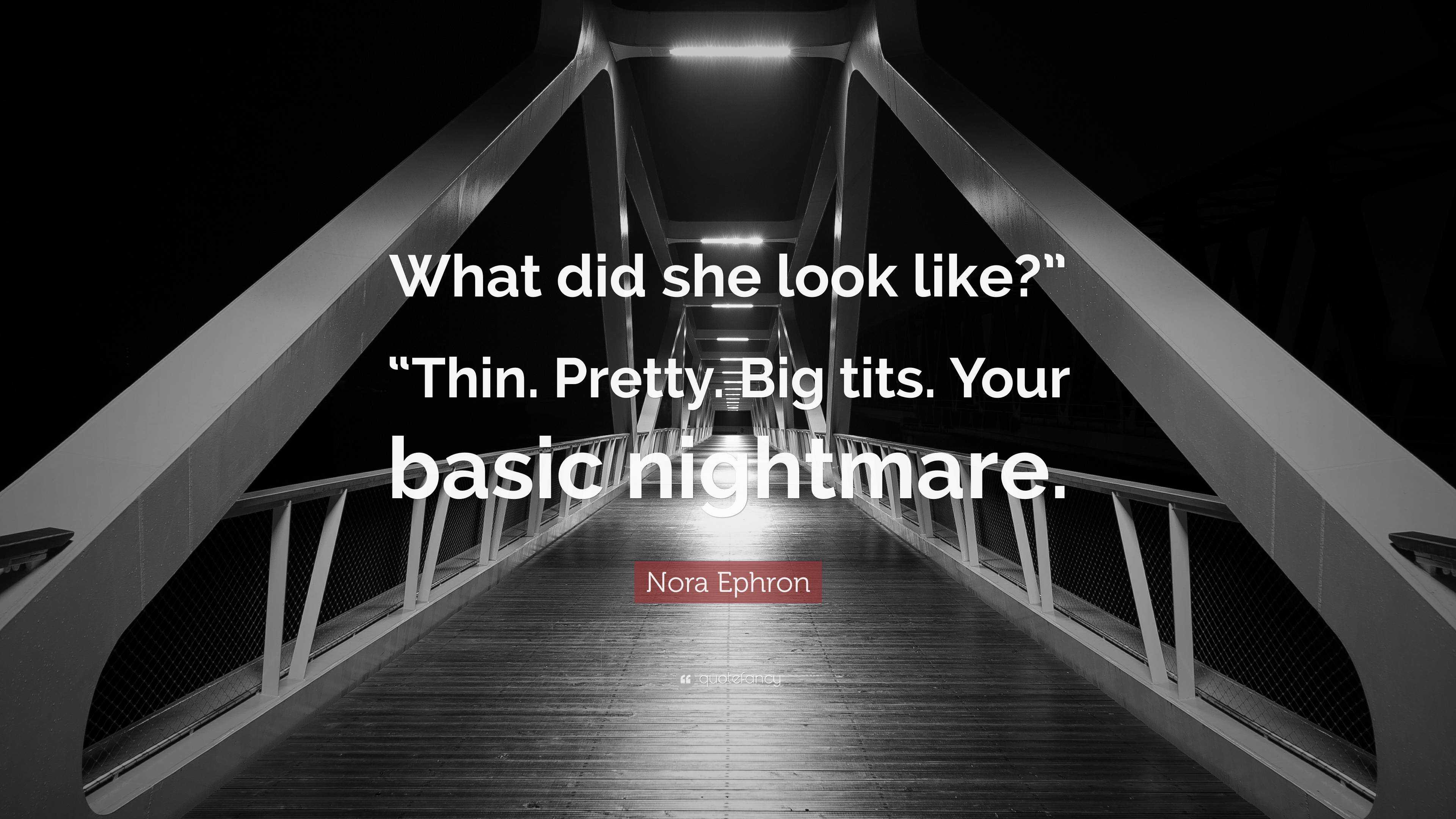 Nora Ephron Quote: “What did she look like?” “Thin. Pretty. Big