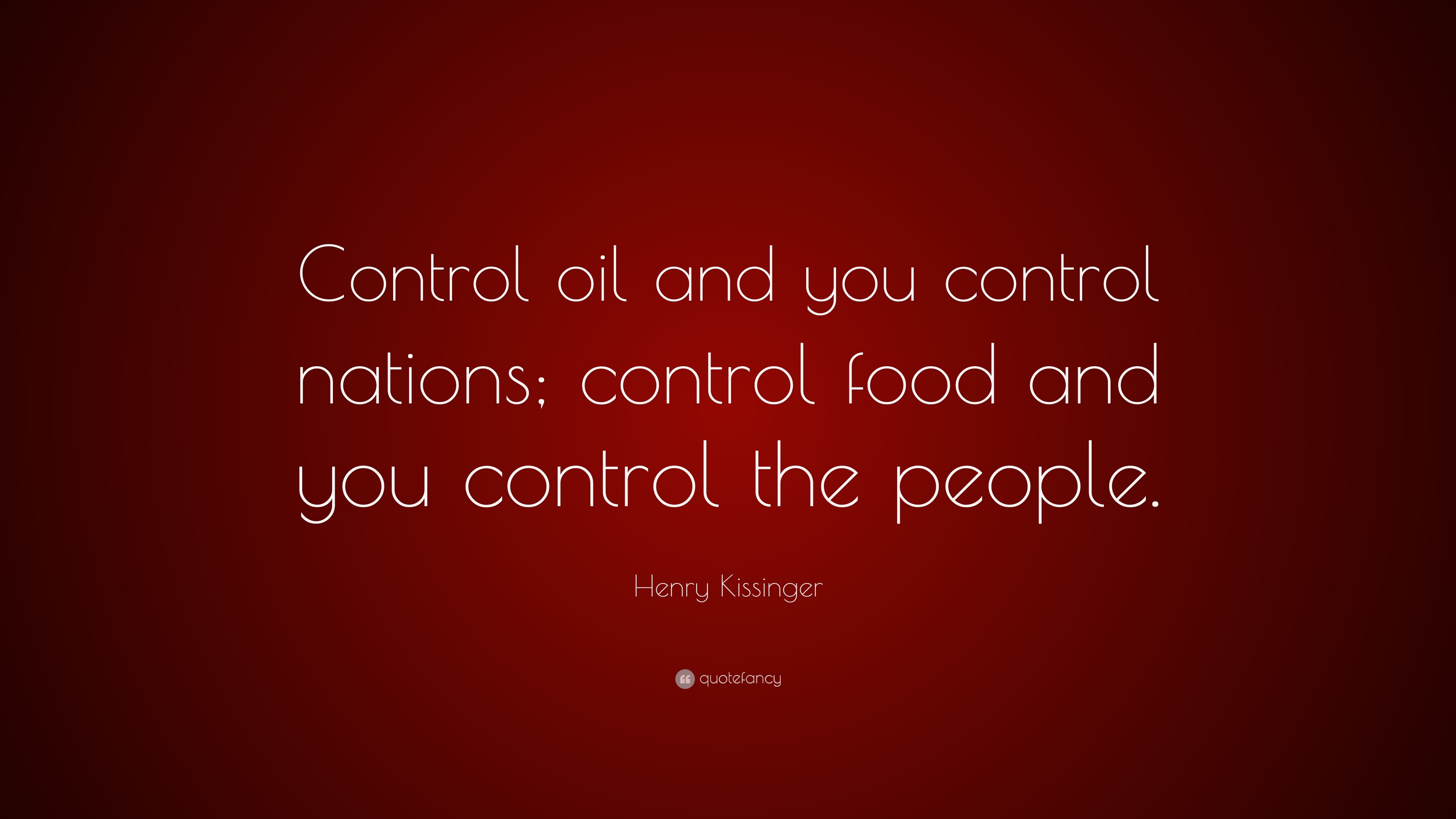 Henry Kissinger Quote: “Control oil and you control nations; control