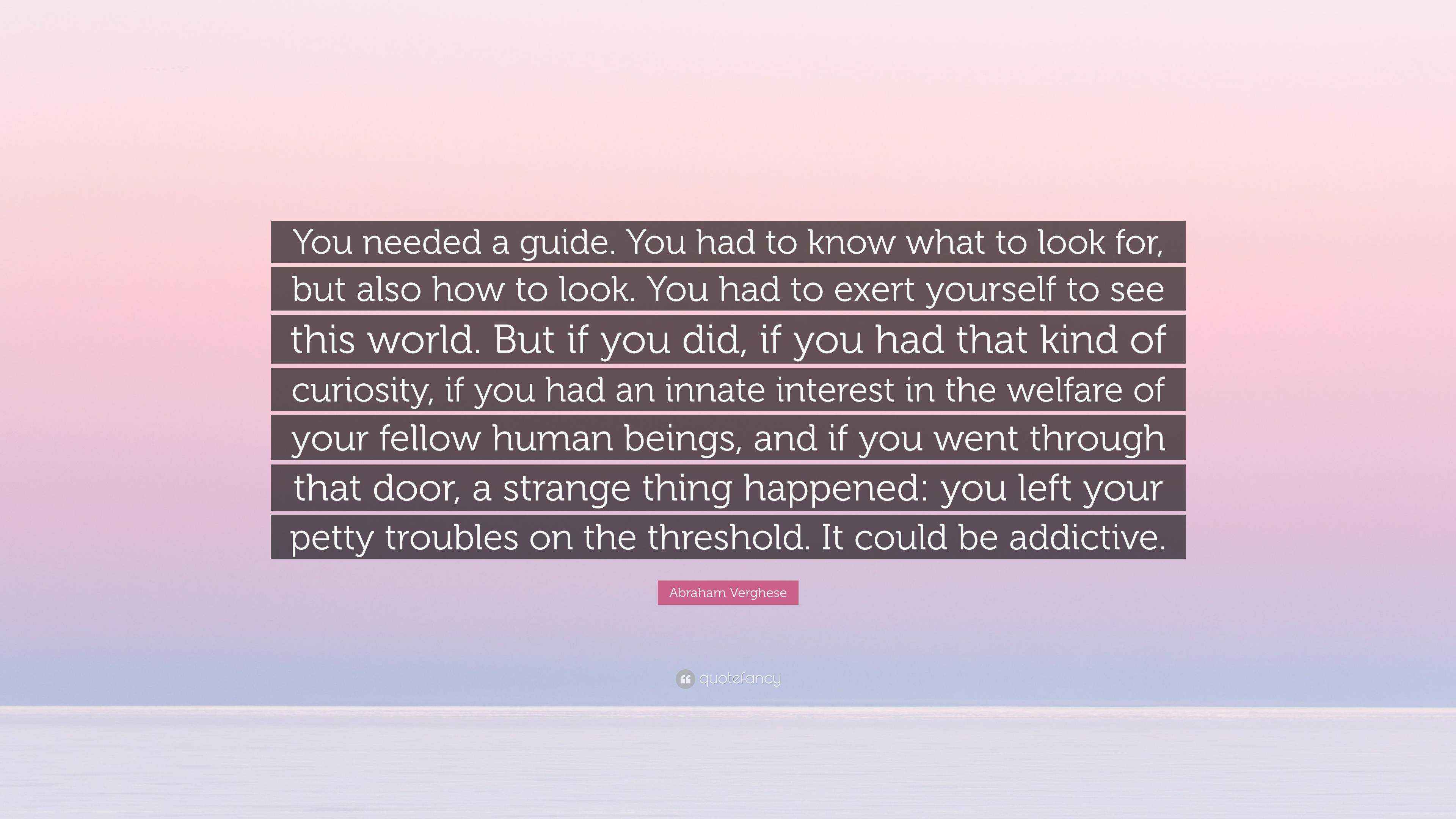 Abraham Verghese Quote “You needed a guide. You had to know what to