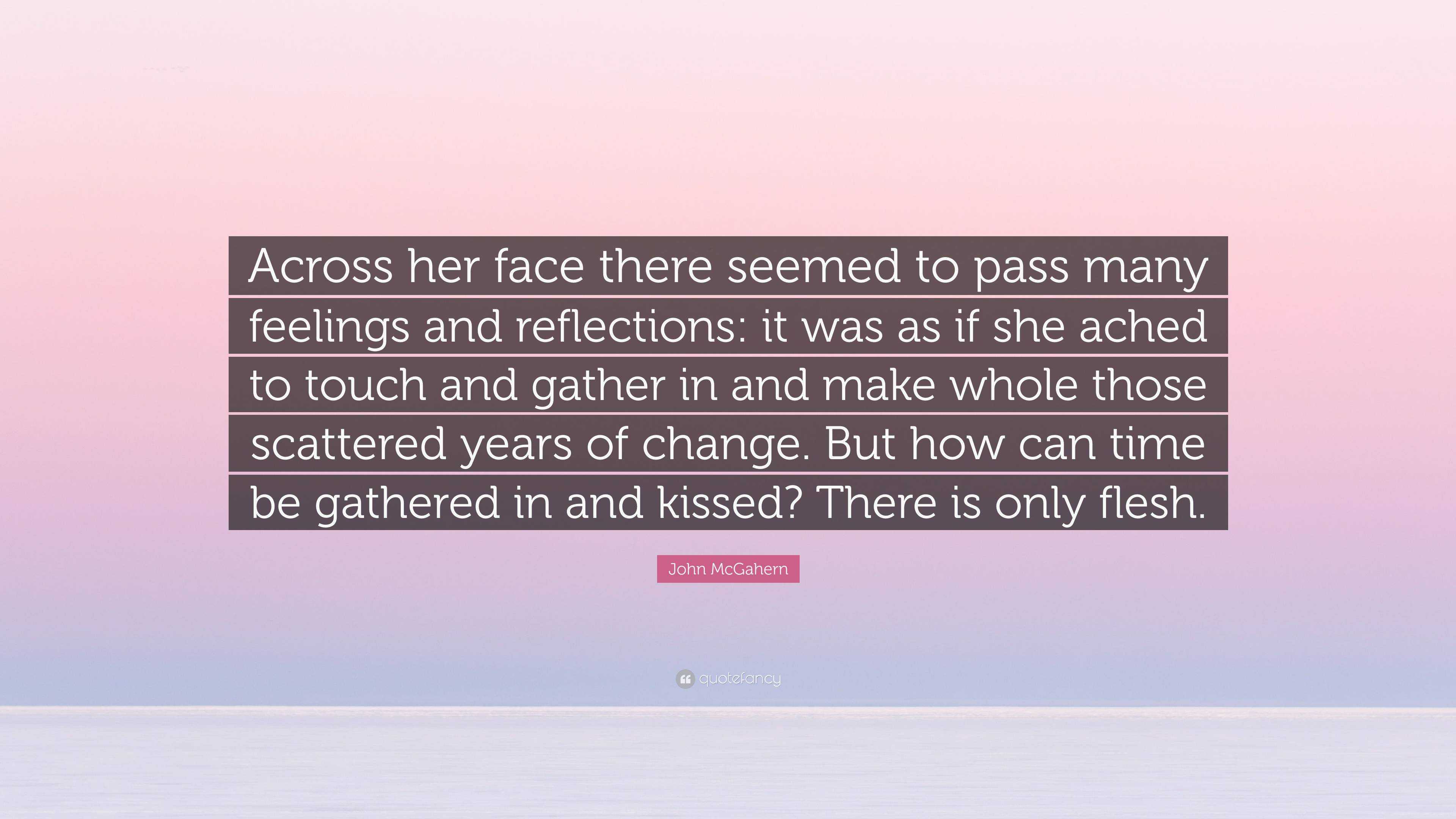 John Mcgahern Quote “across Her Face There Seemed To Pass Many Feelings And Reflections It Was