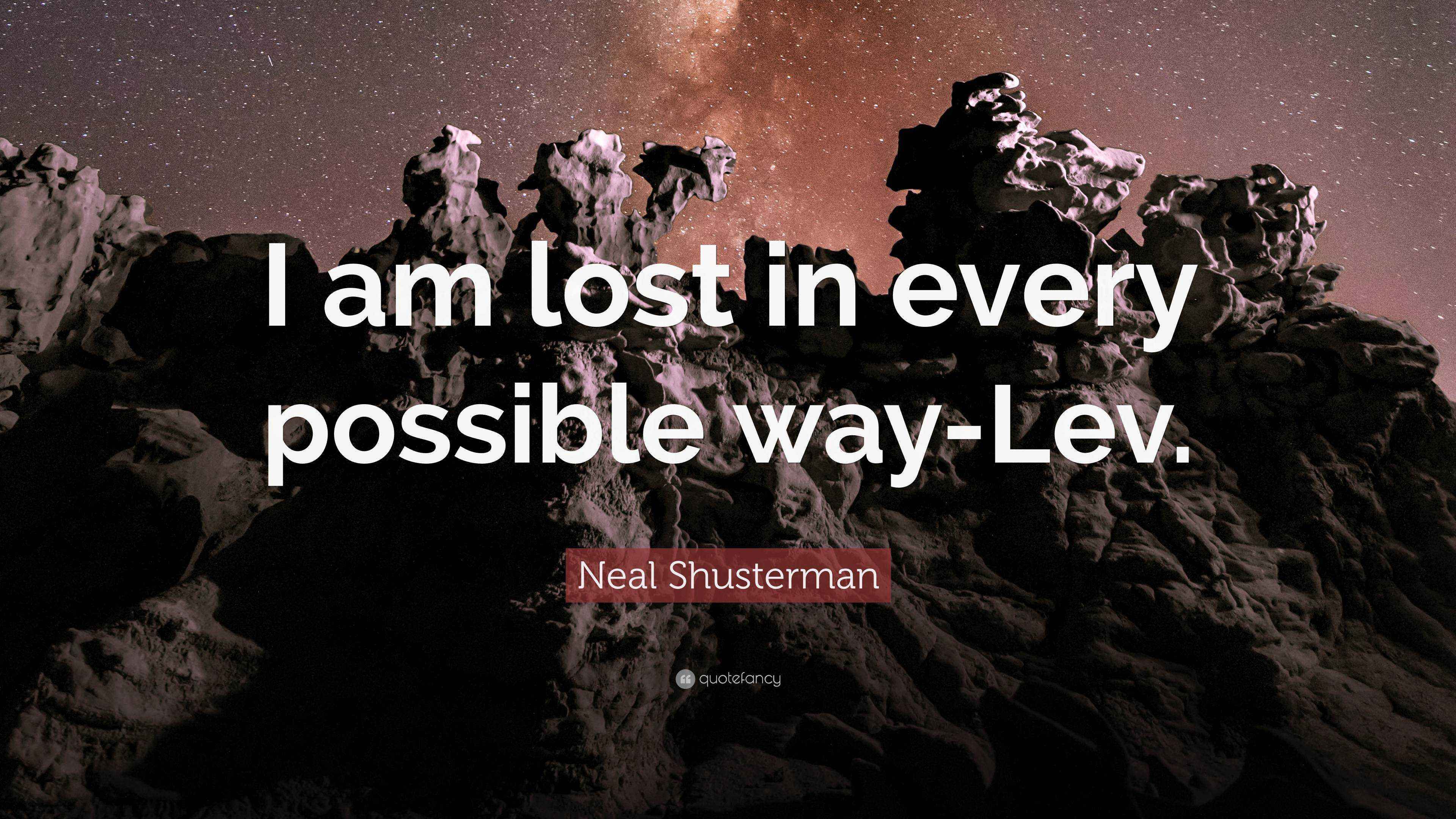 Neal Shusterman Quote “I am lost in every possible wayLev.”