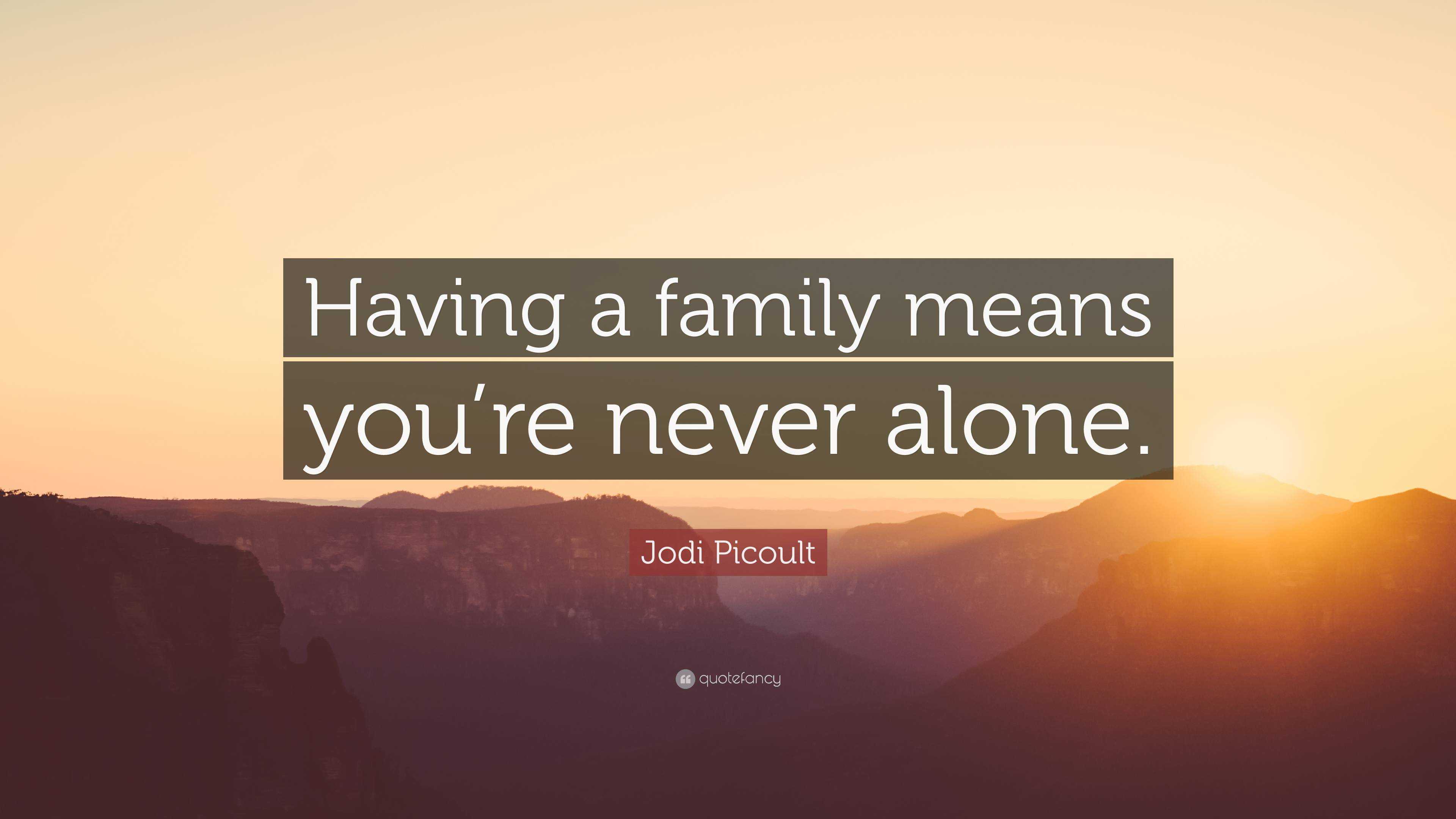 Jodi Picoult Quote: “Having a family means you’re never alone.”