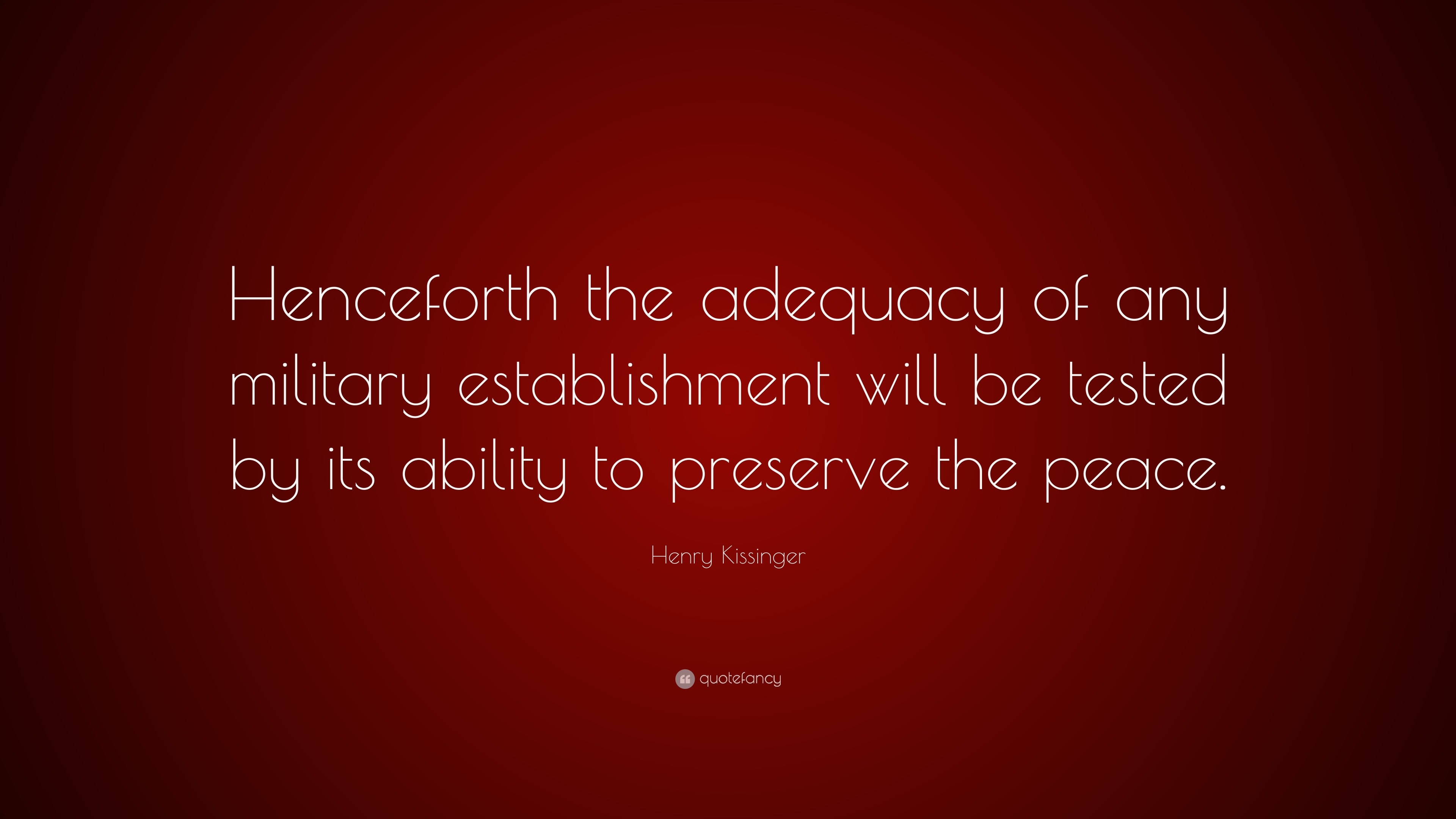 Henry Kissinger Quote: “Henceforth the adequacy of any military ...