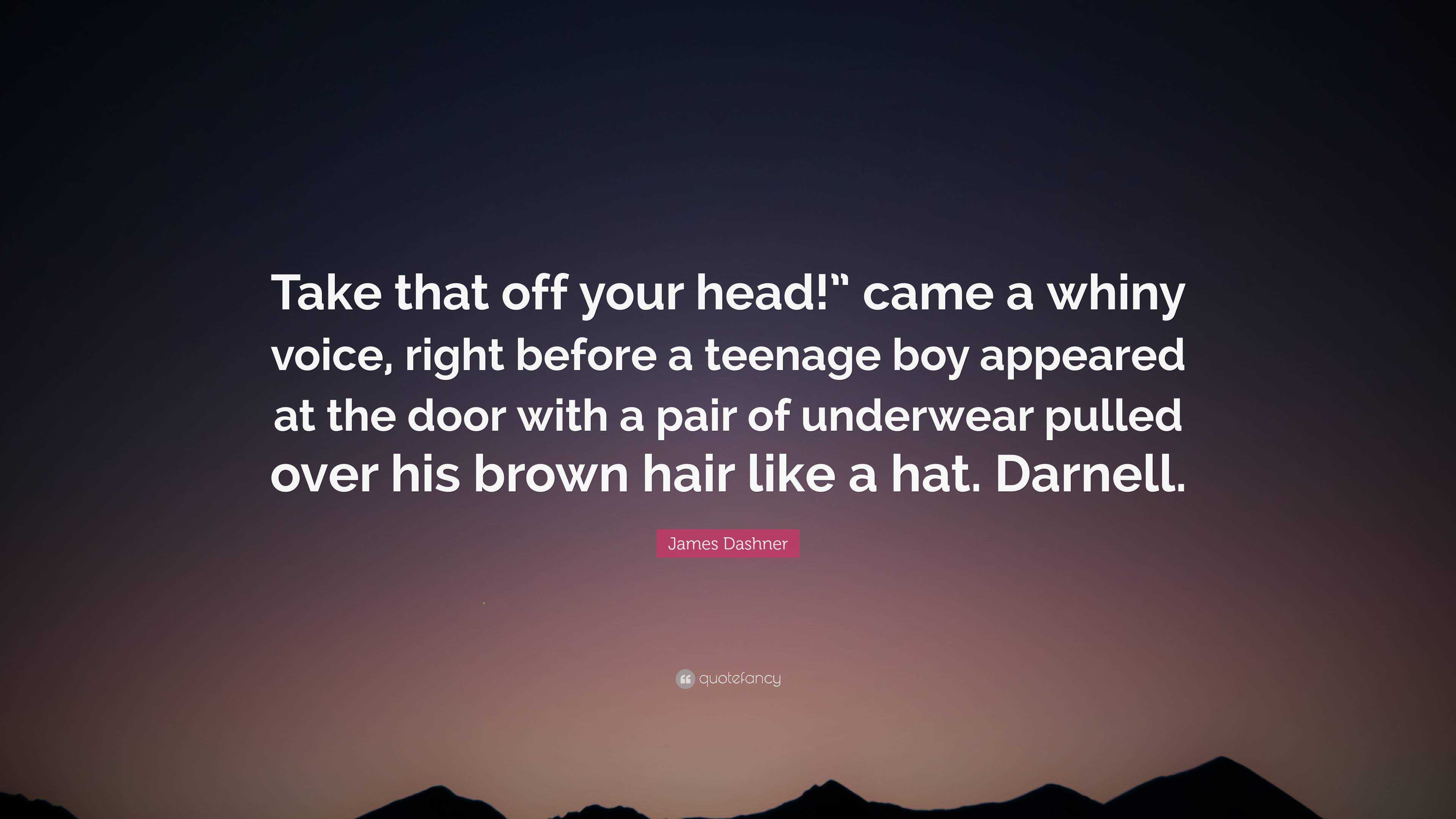 James Dashner Quote: “Take that off your head!” came a whiny voice, right  before a teenage boy appeared at the door with a pair of underwear p...”