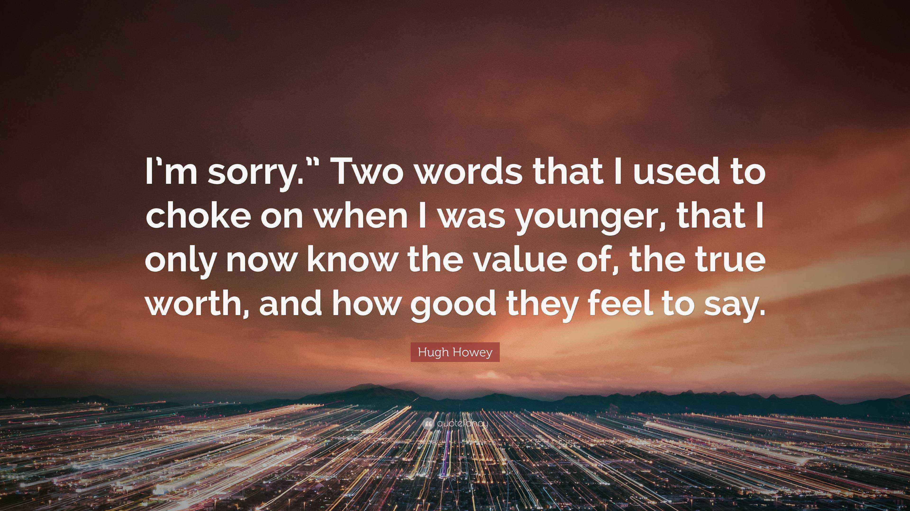 Hugh Howey Quote “I’m sorry.” Two words that I used to choke on when I