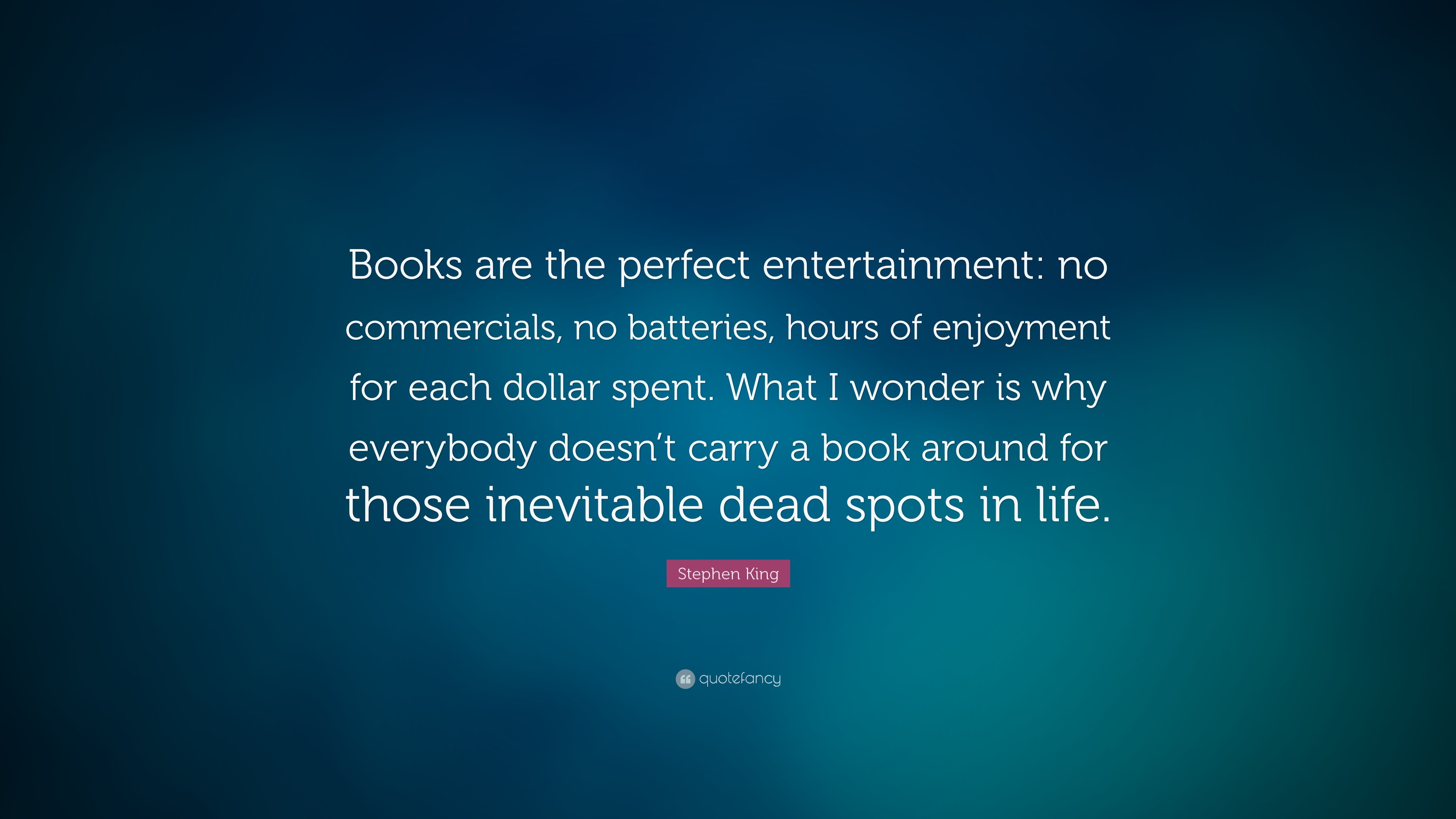 Stephen King Quote “Books are the perfect entertainment no mercials no batteries