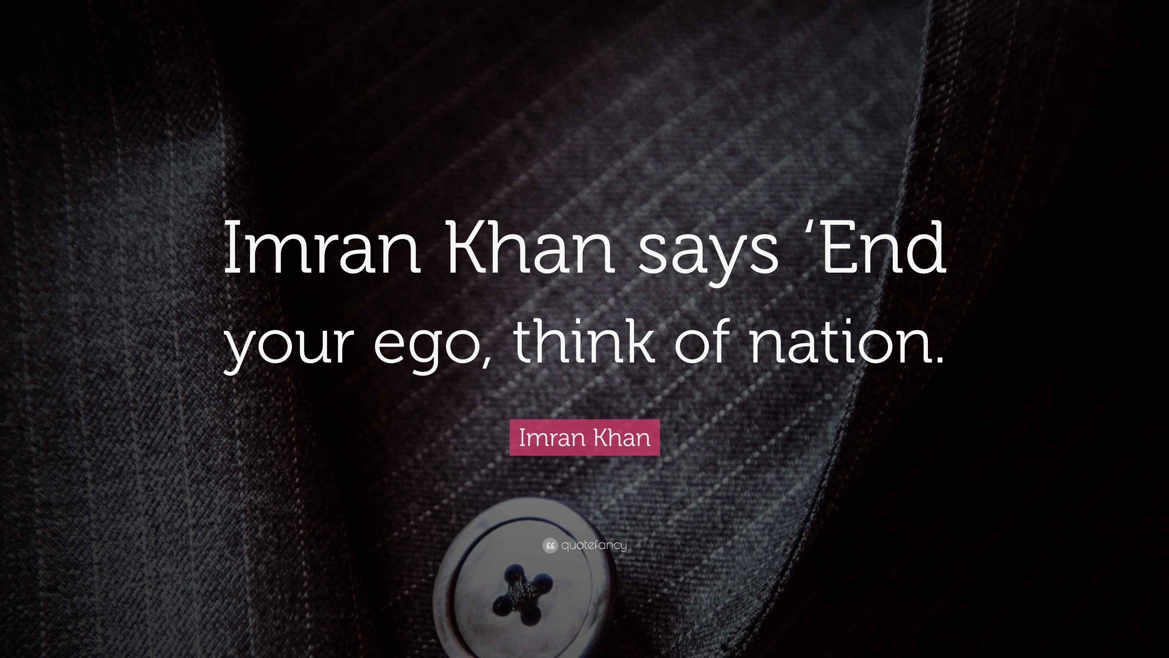 Imran Khan Quote “Imran Khan says ‘End your ego, think of nation.”