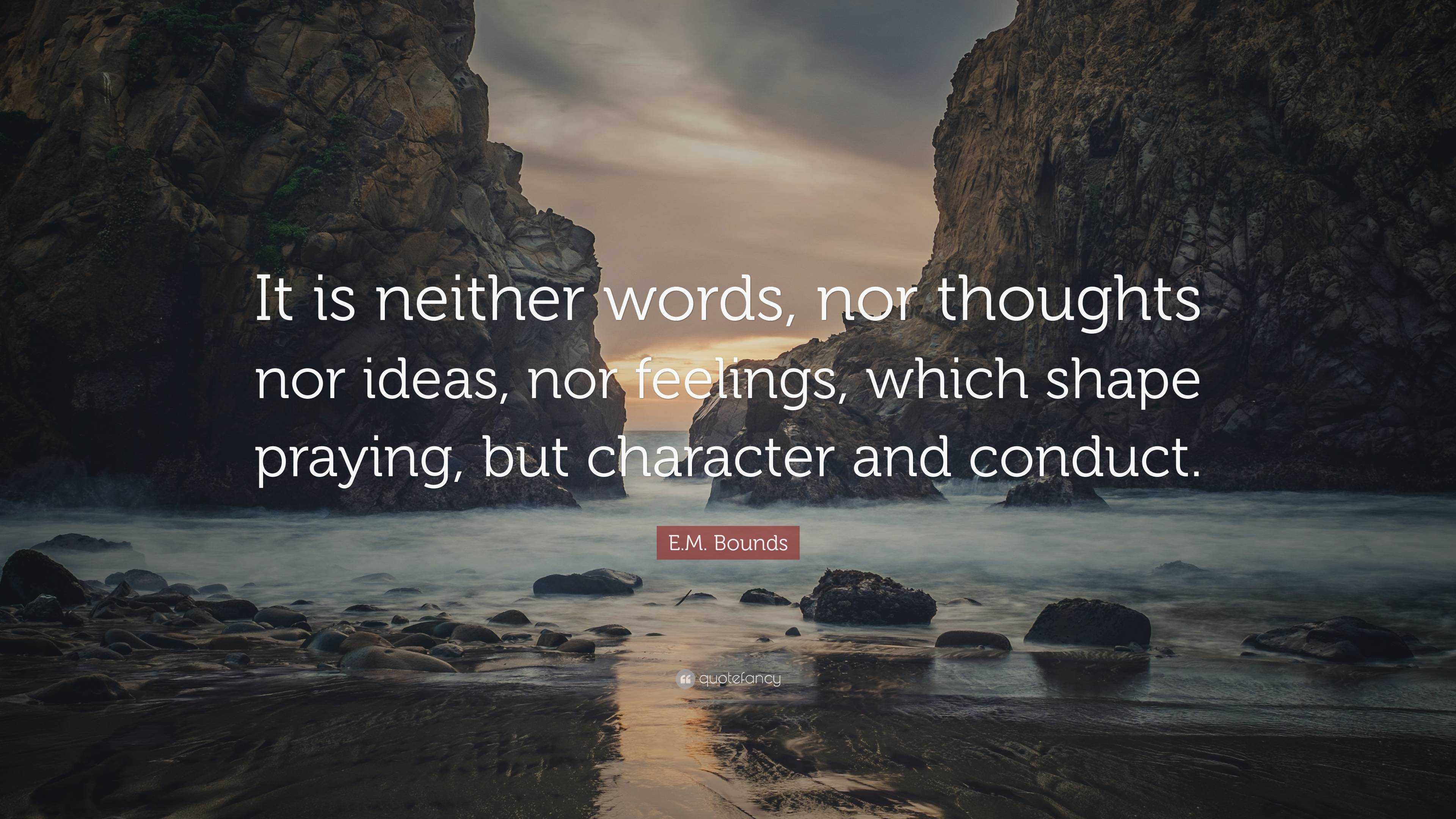 E.M. Bounds Quote: “It is neither words, nor thoughts nor ideas, nor ...