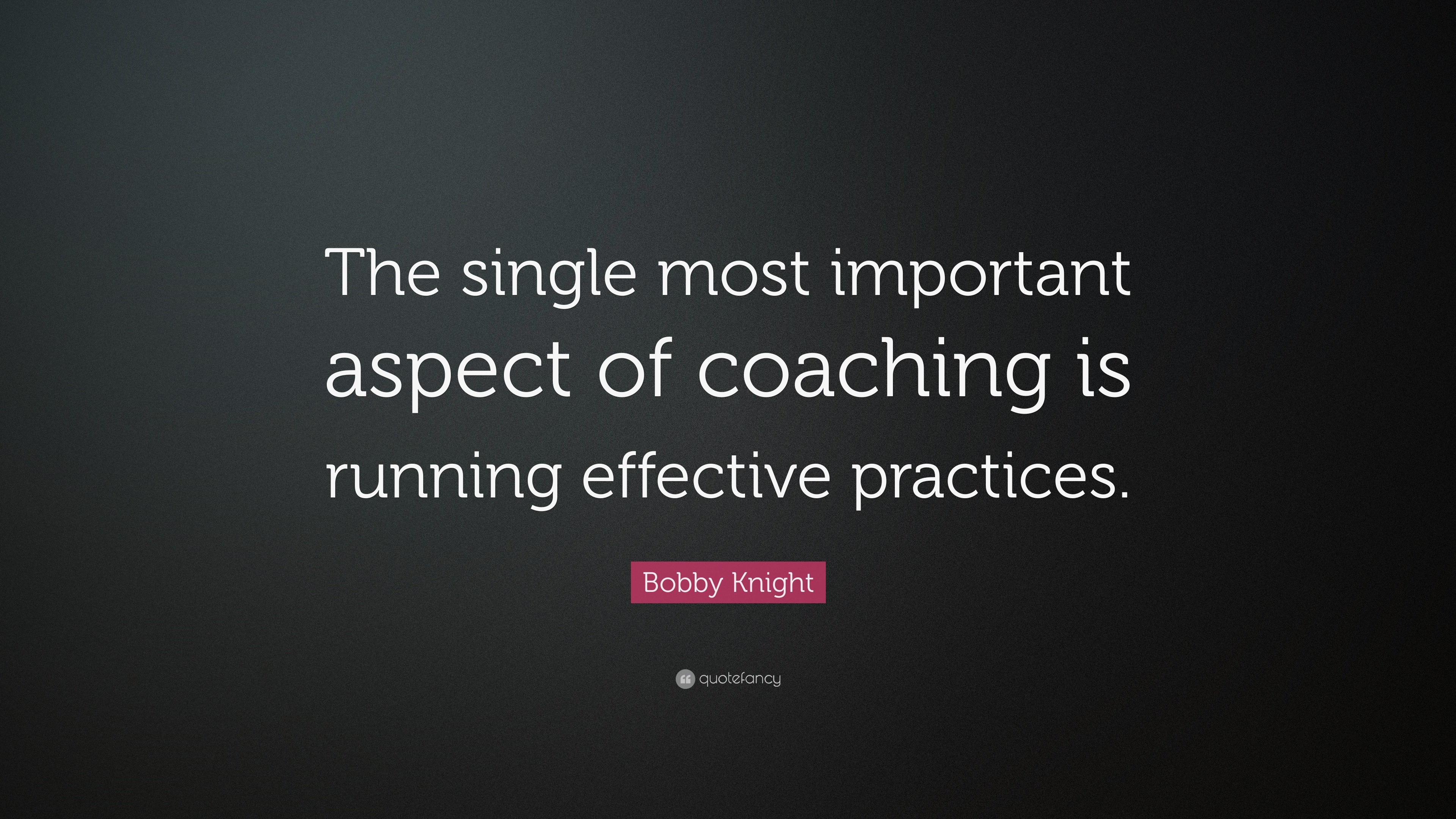 Bobby Knight Quote: “The single most important aspect of coaching is ...