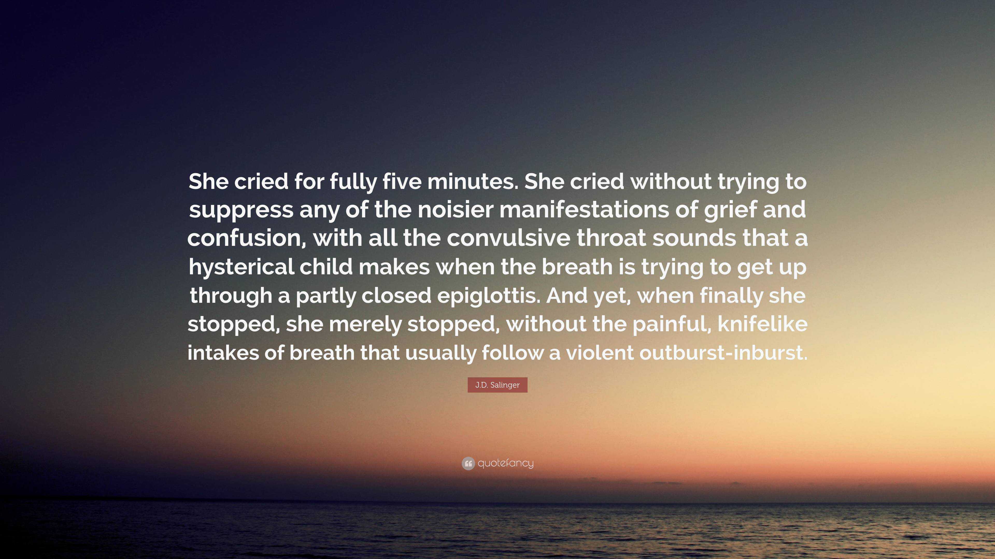 J.D. Salinger Quote: “She cried for fully five minutes. She cried ...