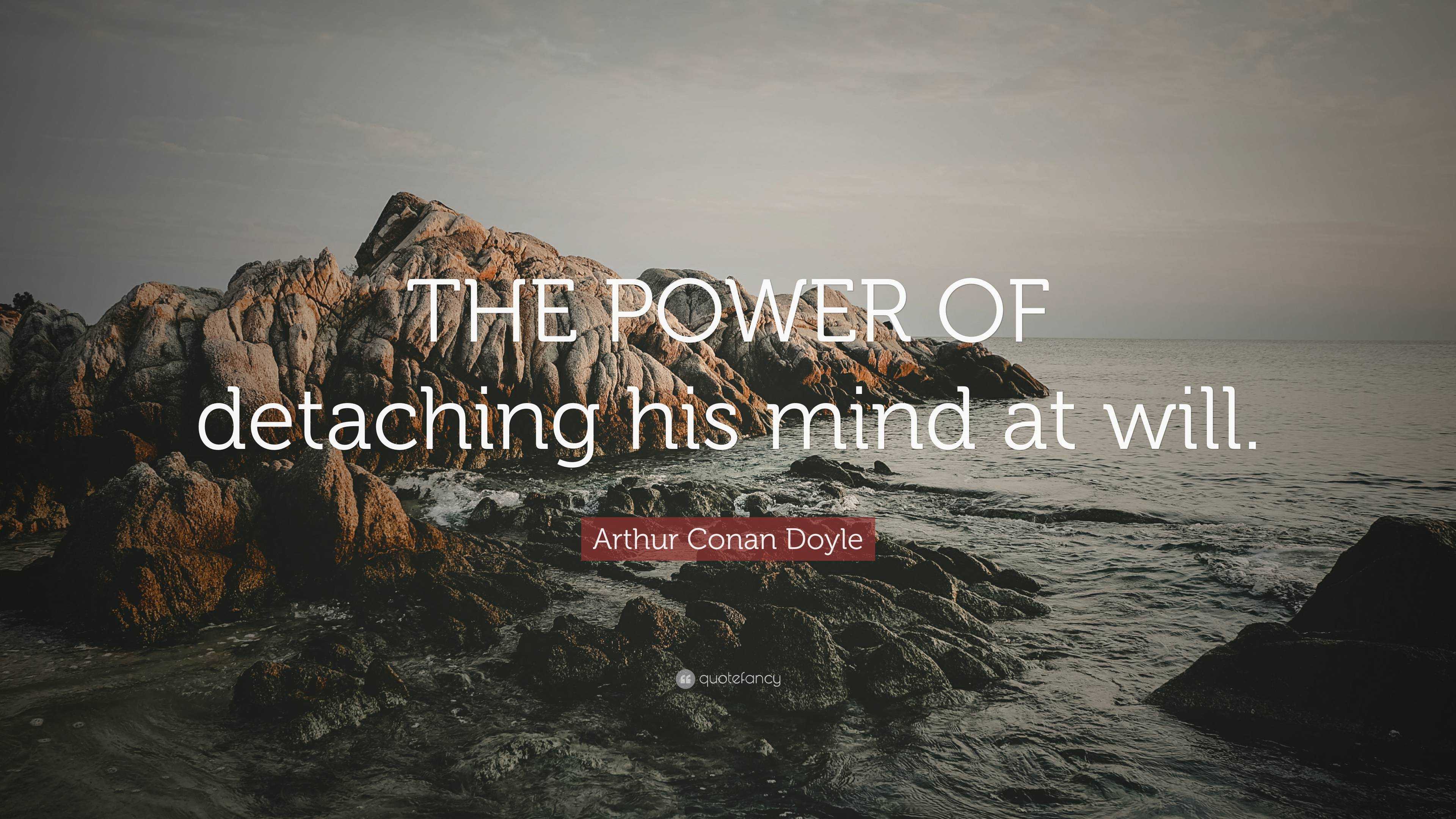 Arthur Conan Doyle Quote: “the Power Of Detaching His Mind At Will.”