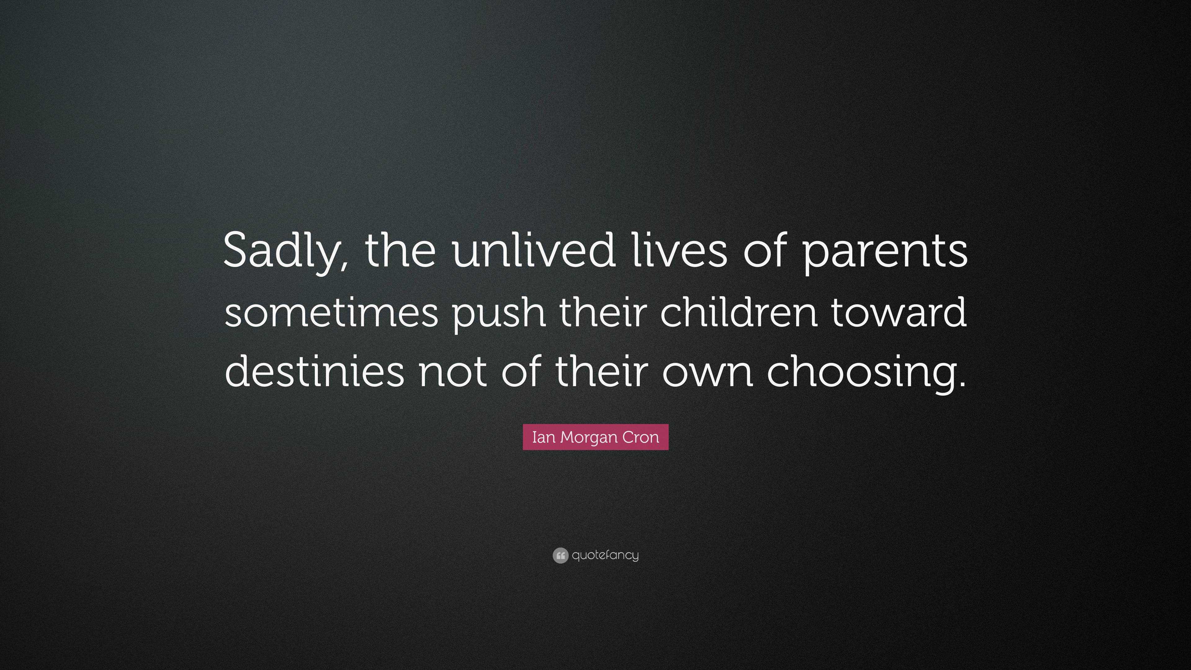 Ian Morgan Cron Quote: “Sadly, the unlived lives of parents sometimes ...