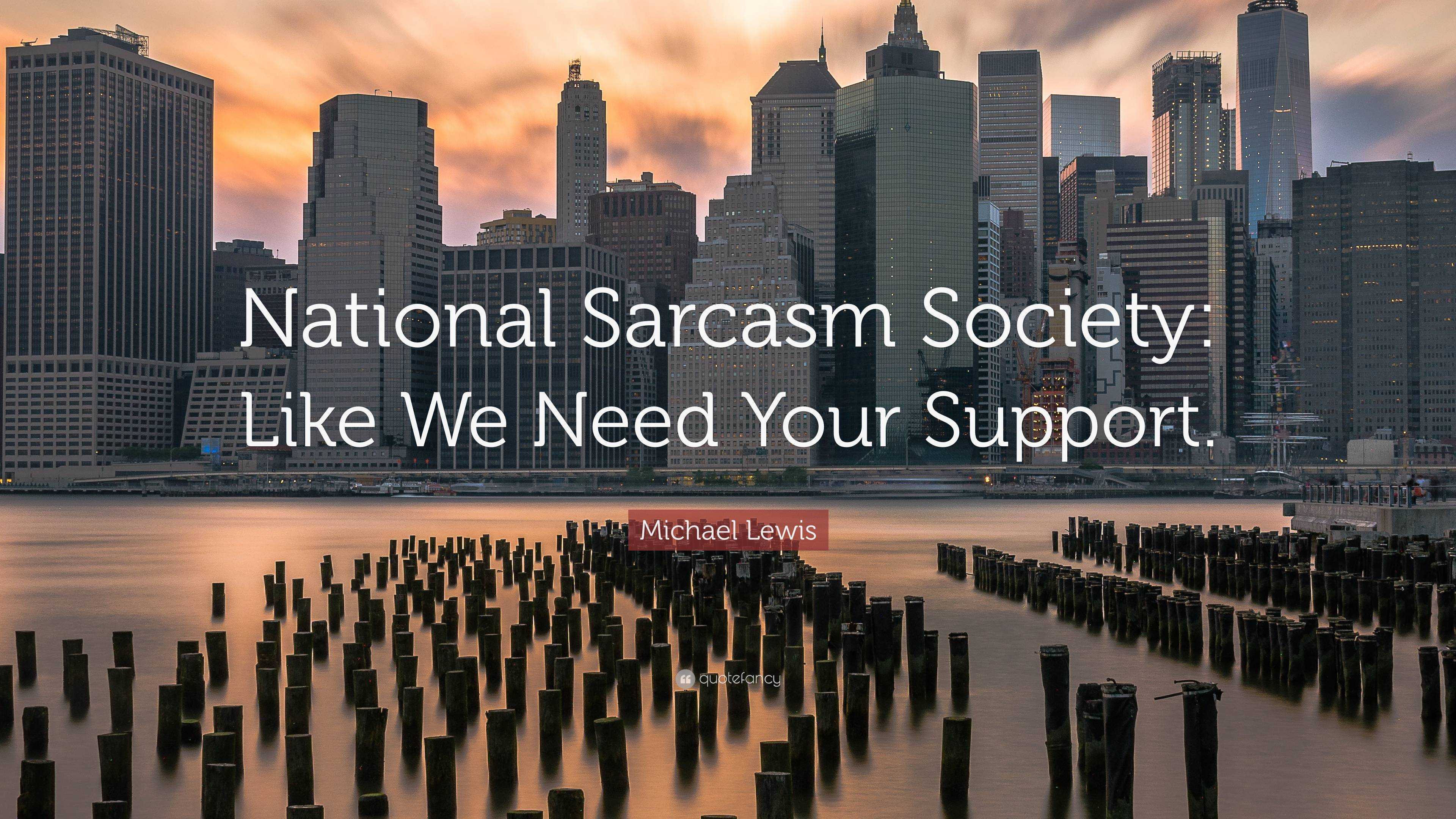 Michael Lewis Quote “national Sarcasm Society Like We Need Your Support” 