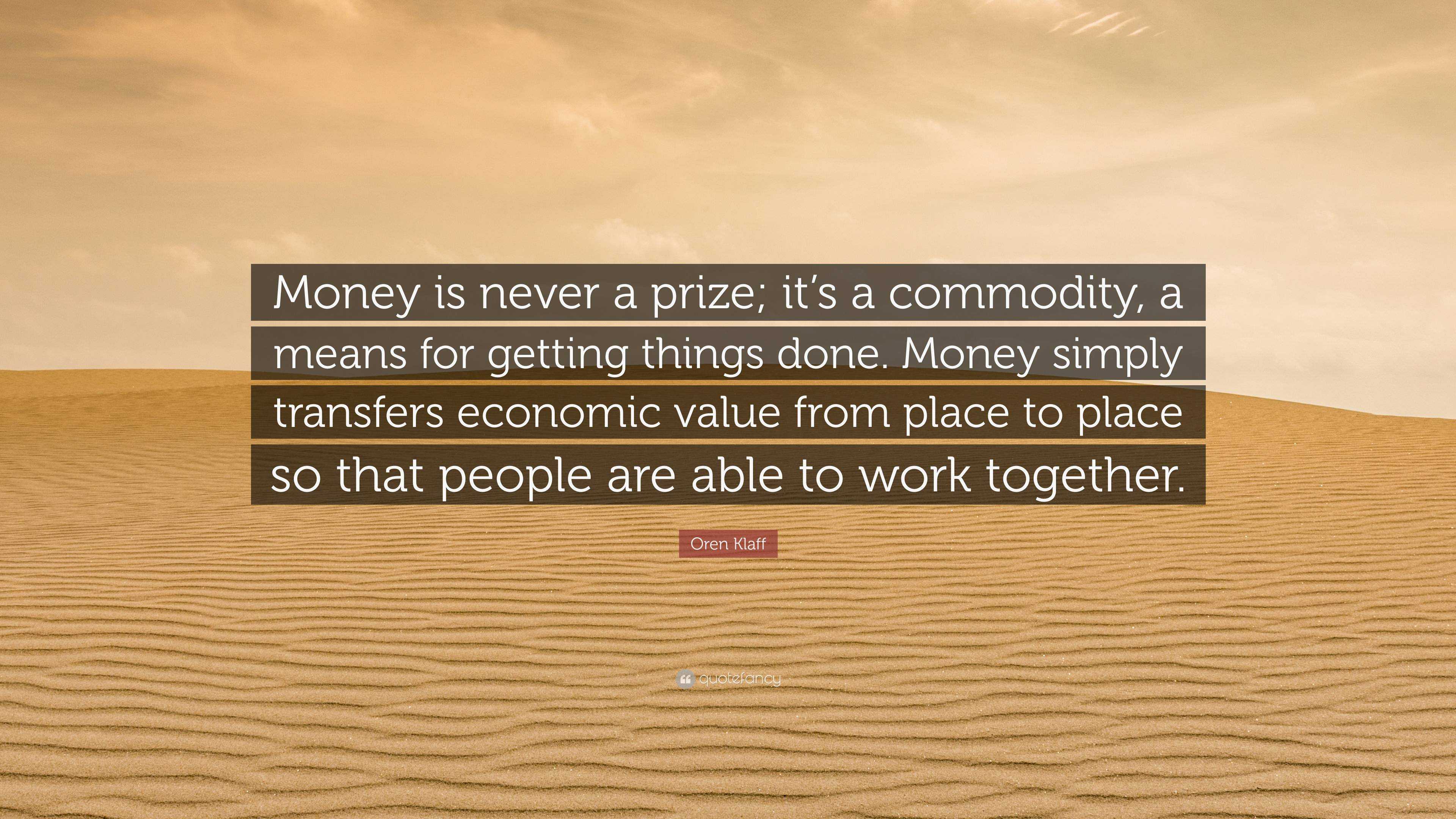 Oren Klaff Quote: “Money is never a prize; it’s a commodity, a means ...