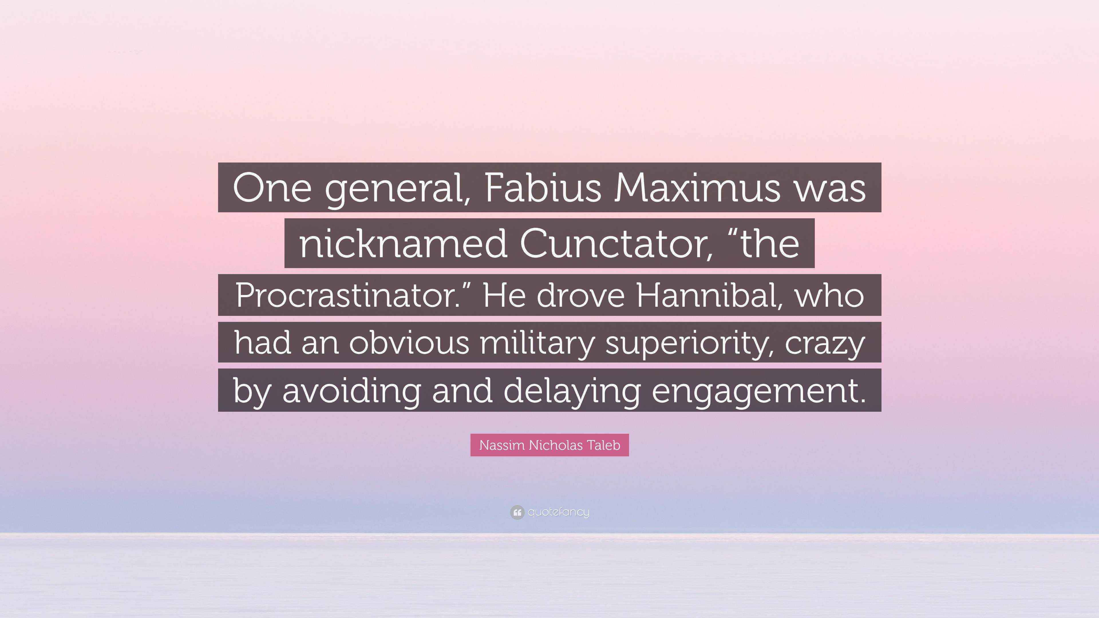 Nassim Nicholas Taleb Quote “One general, Fabius Maximus was nicknamed