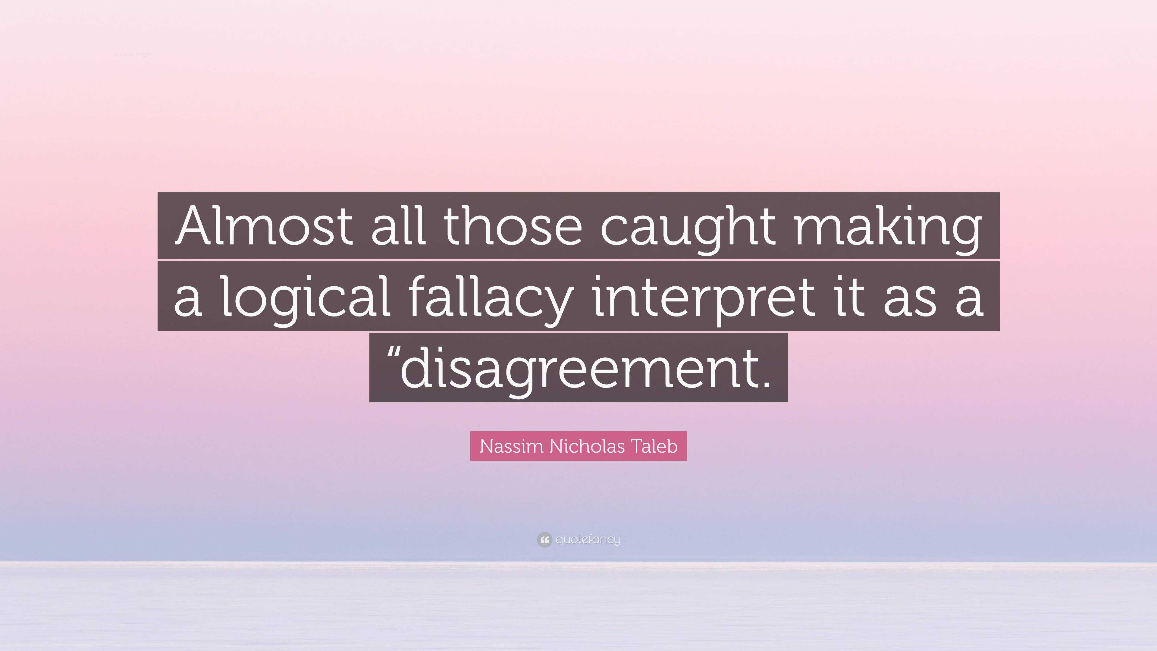 Nassim Nicholas Taleb Quote: “Almost all those caught making a logical
