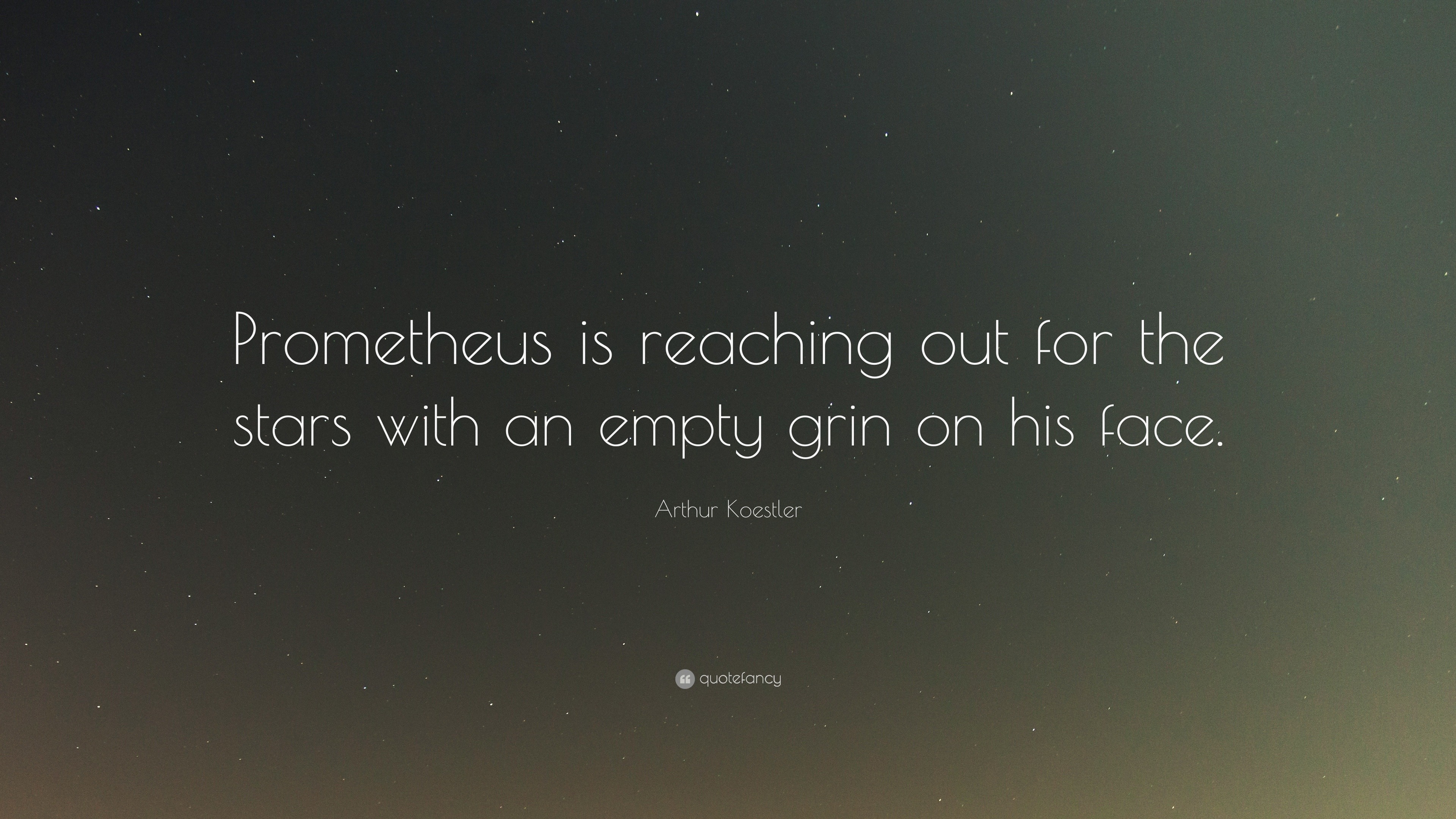 Arthur Koestler Quote: “Prometheus is reaching out for the stars with ...