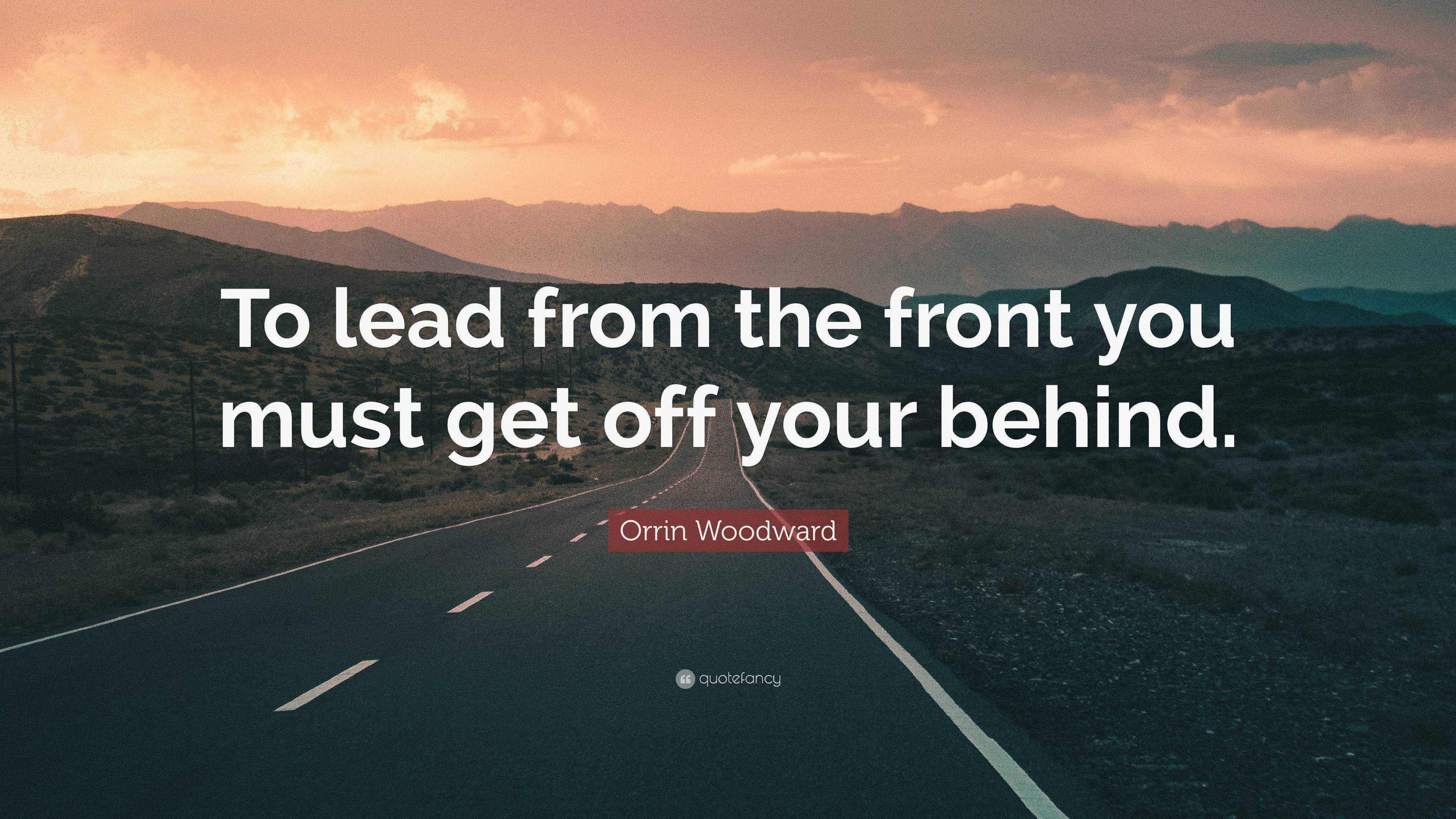 Orrin Woodward Quote To lead from the front you must get off