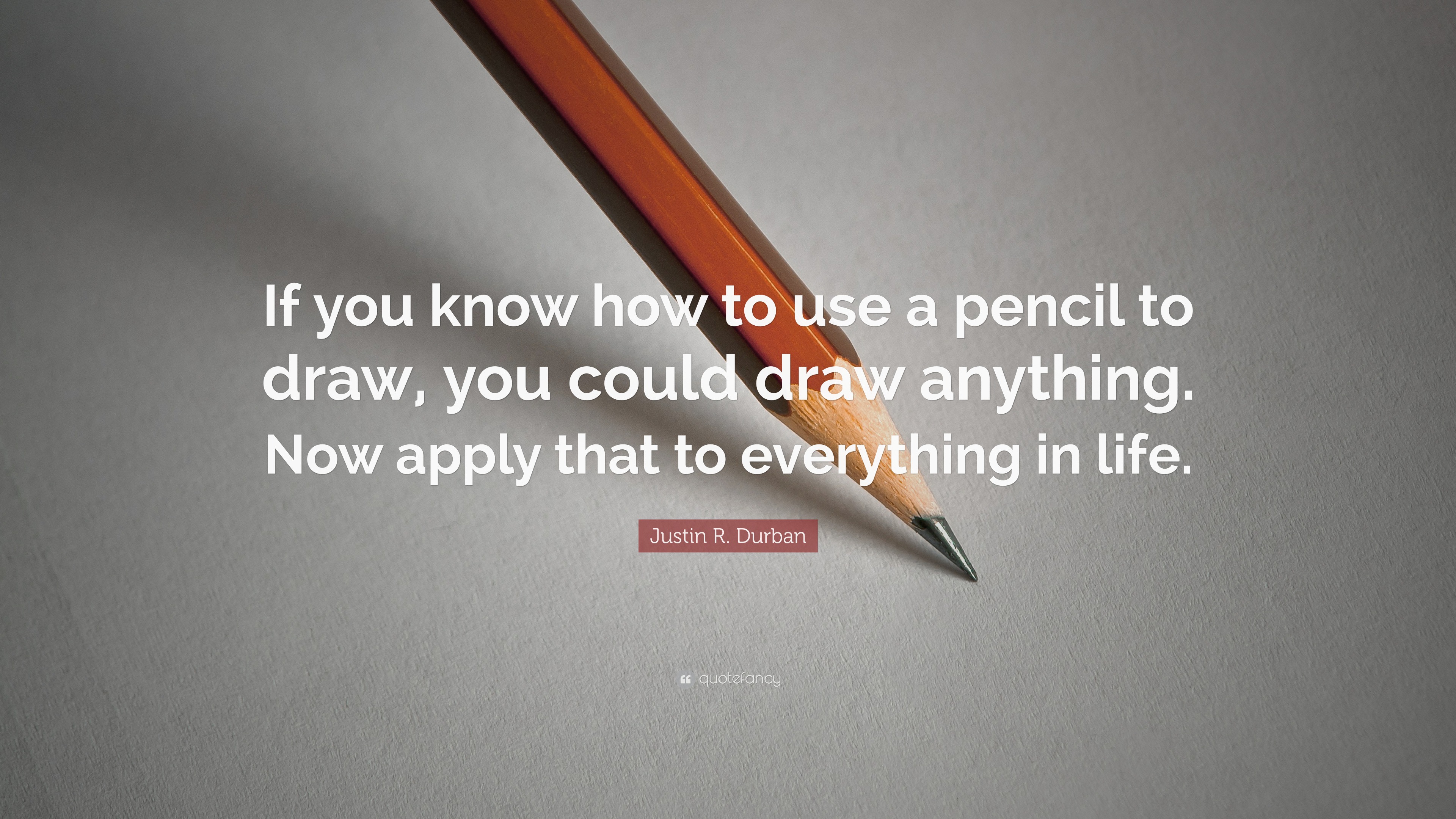 Justin R. Durban Quote: “If you know how to use a pencil to draw, you ...