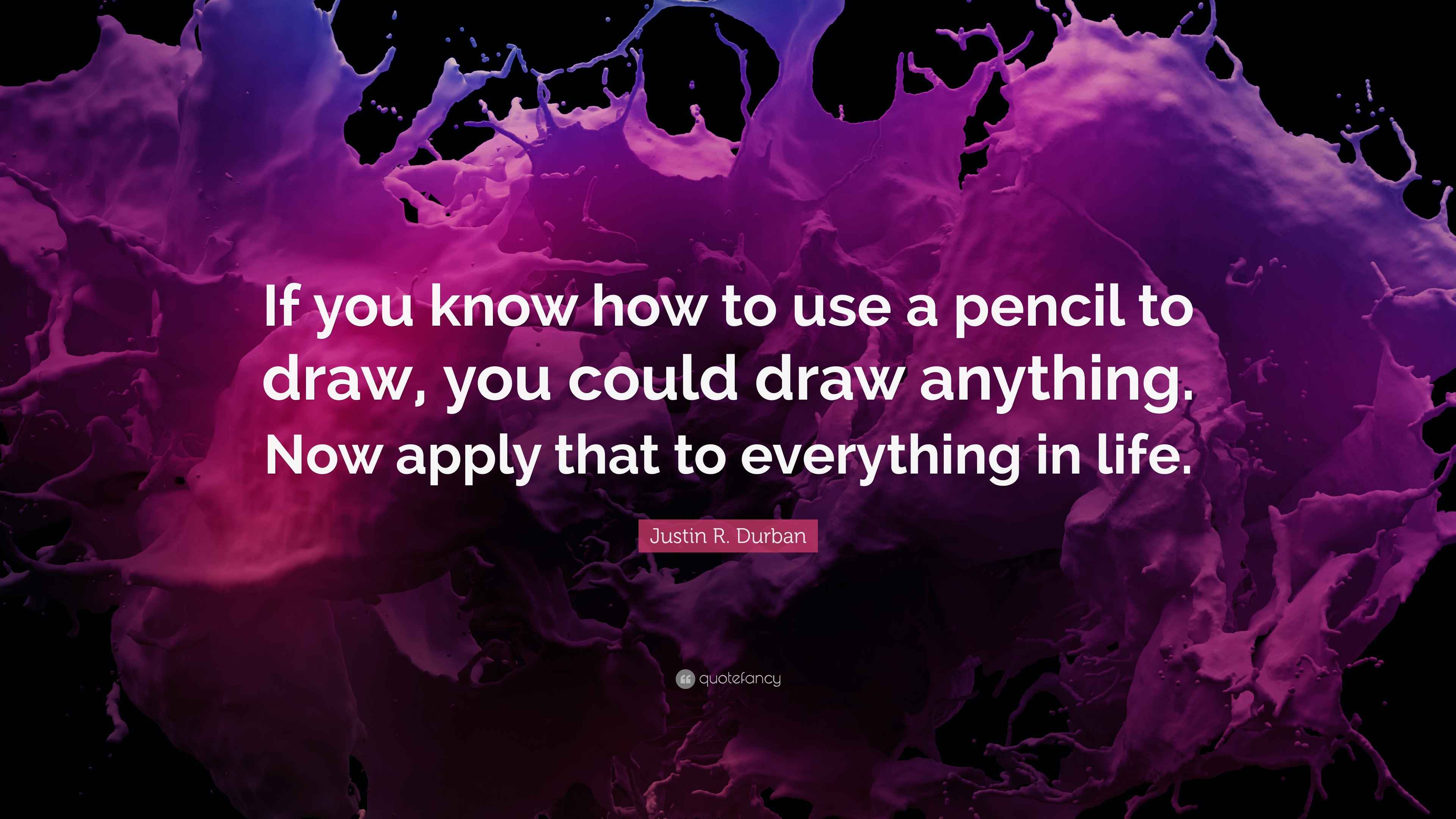 Justin R. Durban Quote: “If you know how to use a pencil to draw, you ...