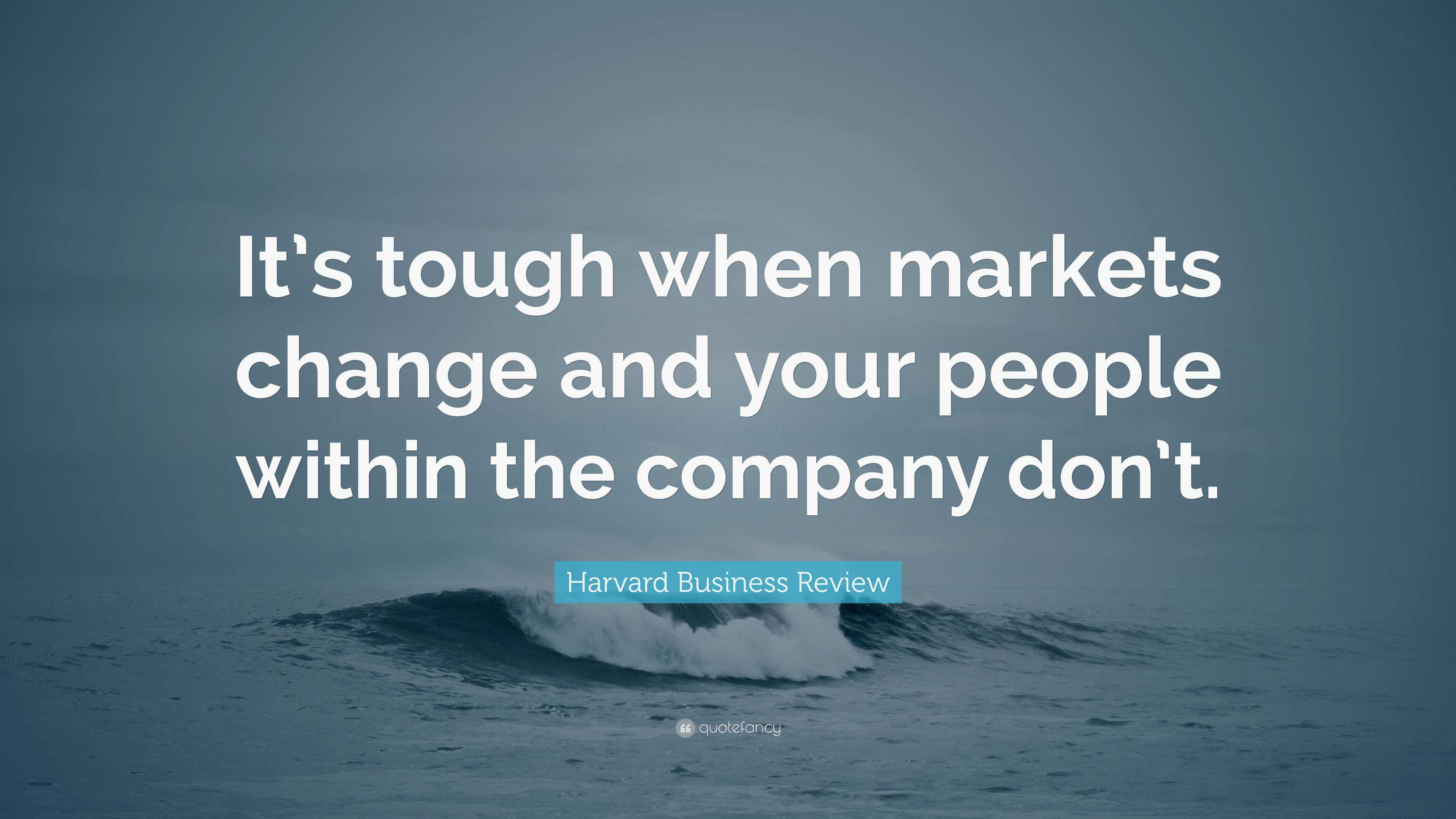 Harvard Business Review Quote: “It’s Tough When Markets Change And Your ...