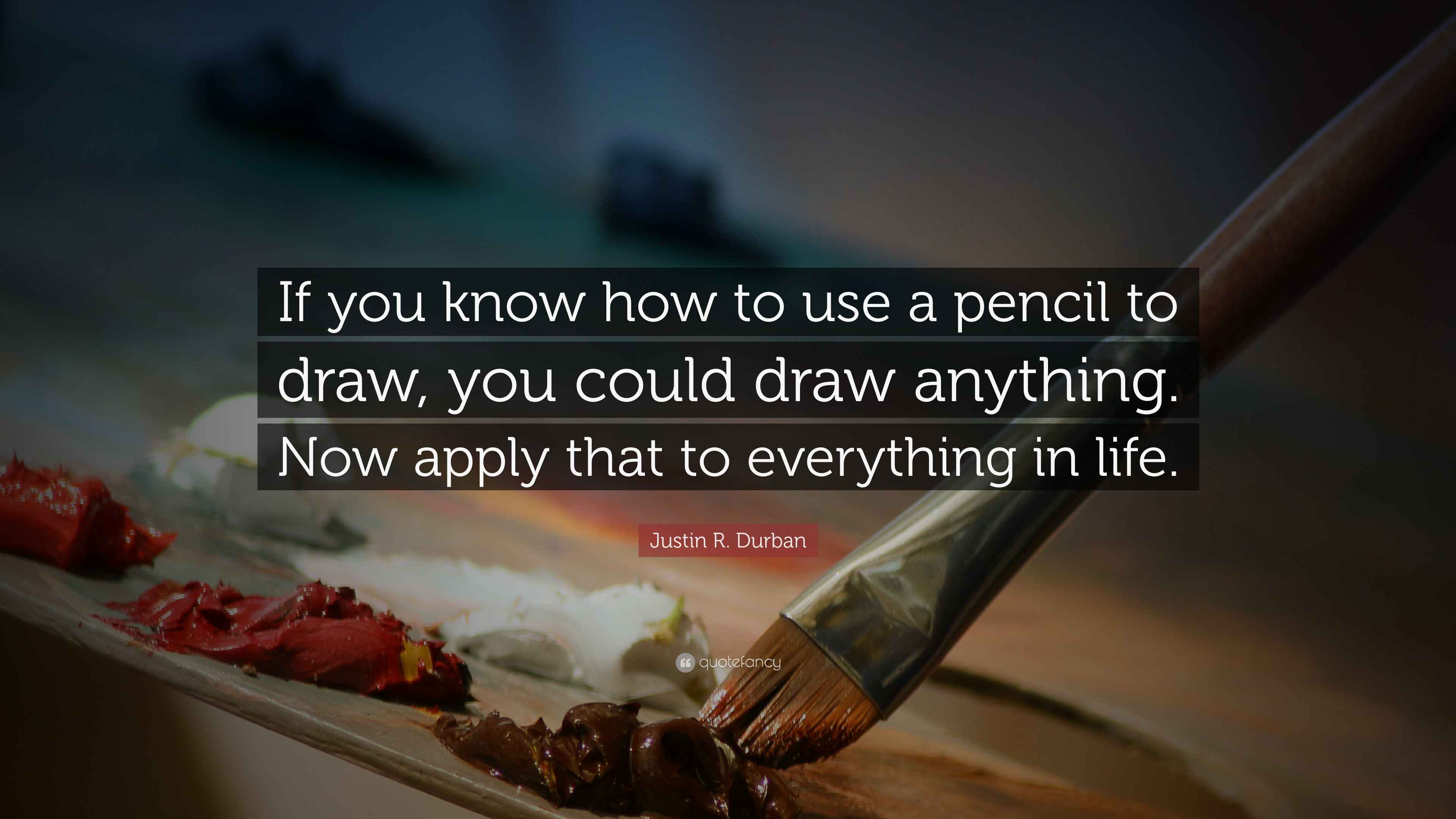 Justin R. Durban Quote: “If you know how to use a pencil to draw, you ...