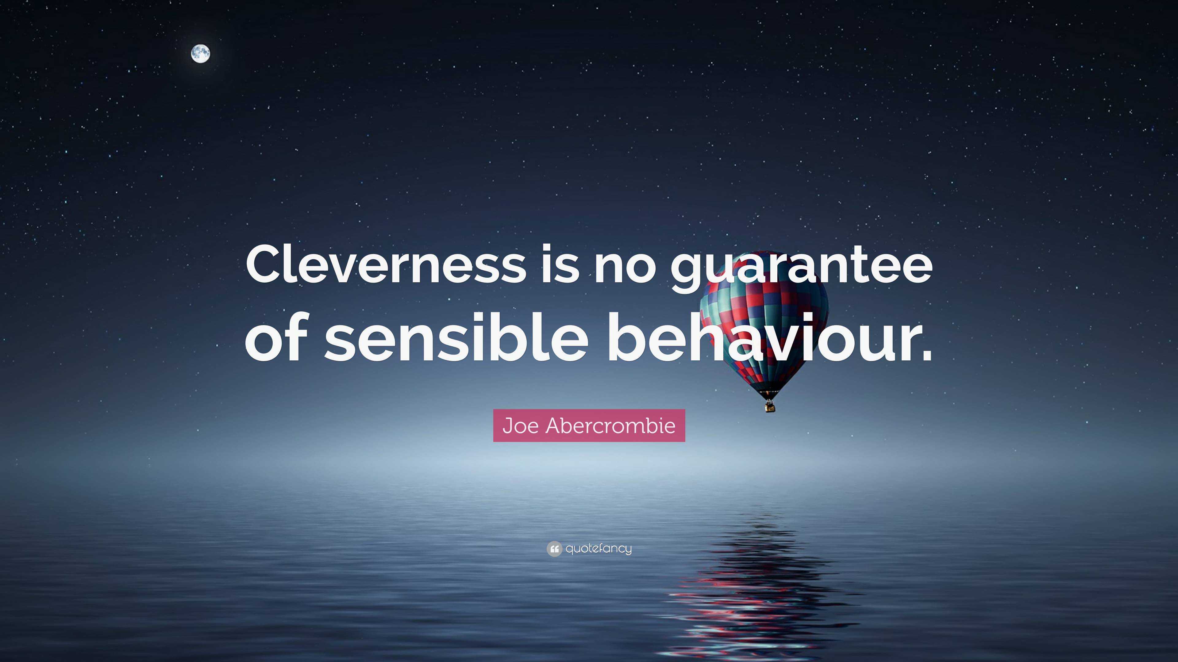 Joe Abercrombie Quote: “Cleverness is no guarantee of sensible behaviour.”