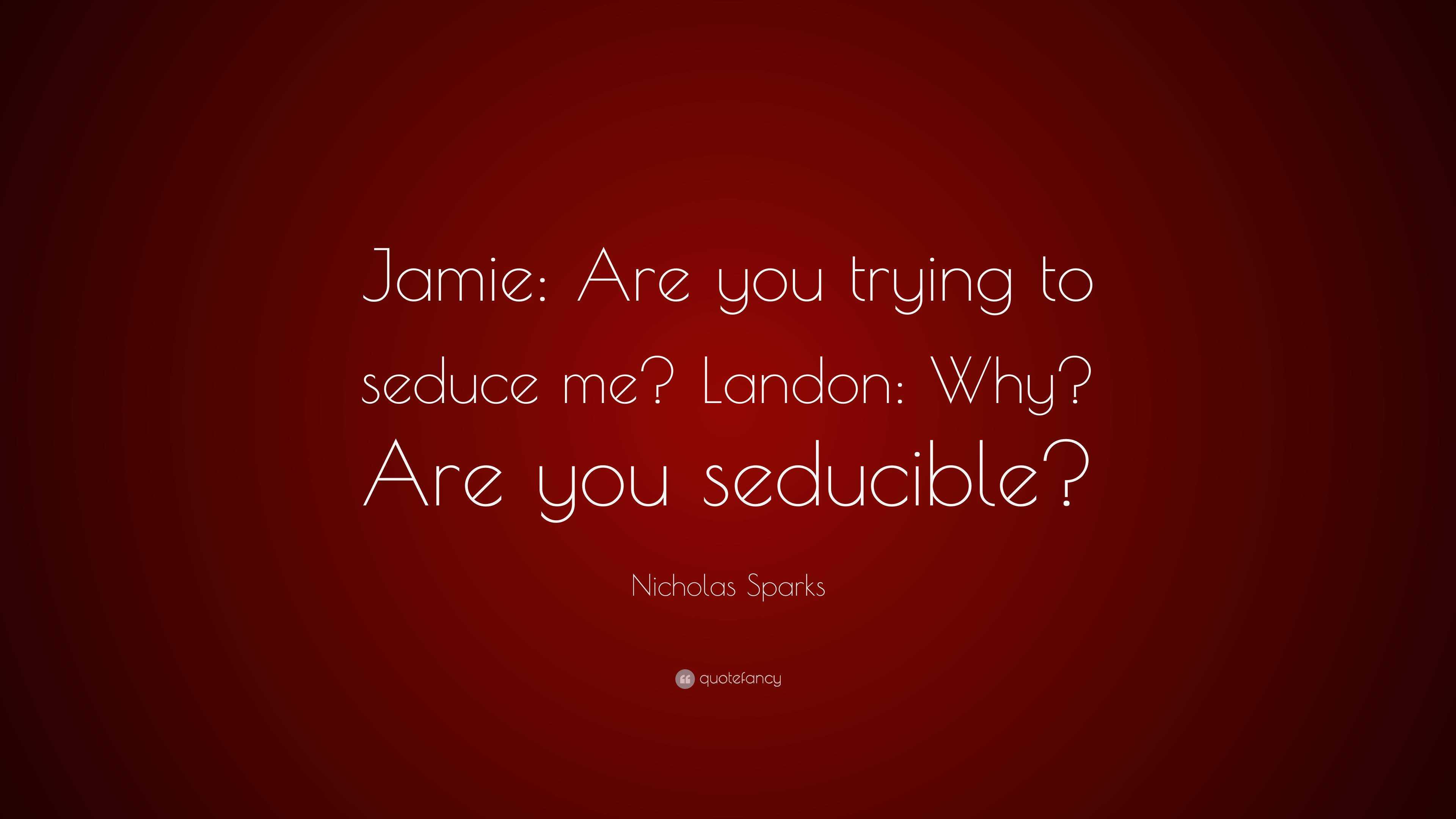 Nicholas Sparks Quote “jamie Are You Trying To Seduce Me Landon Why
