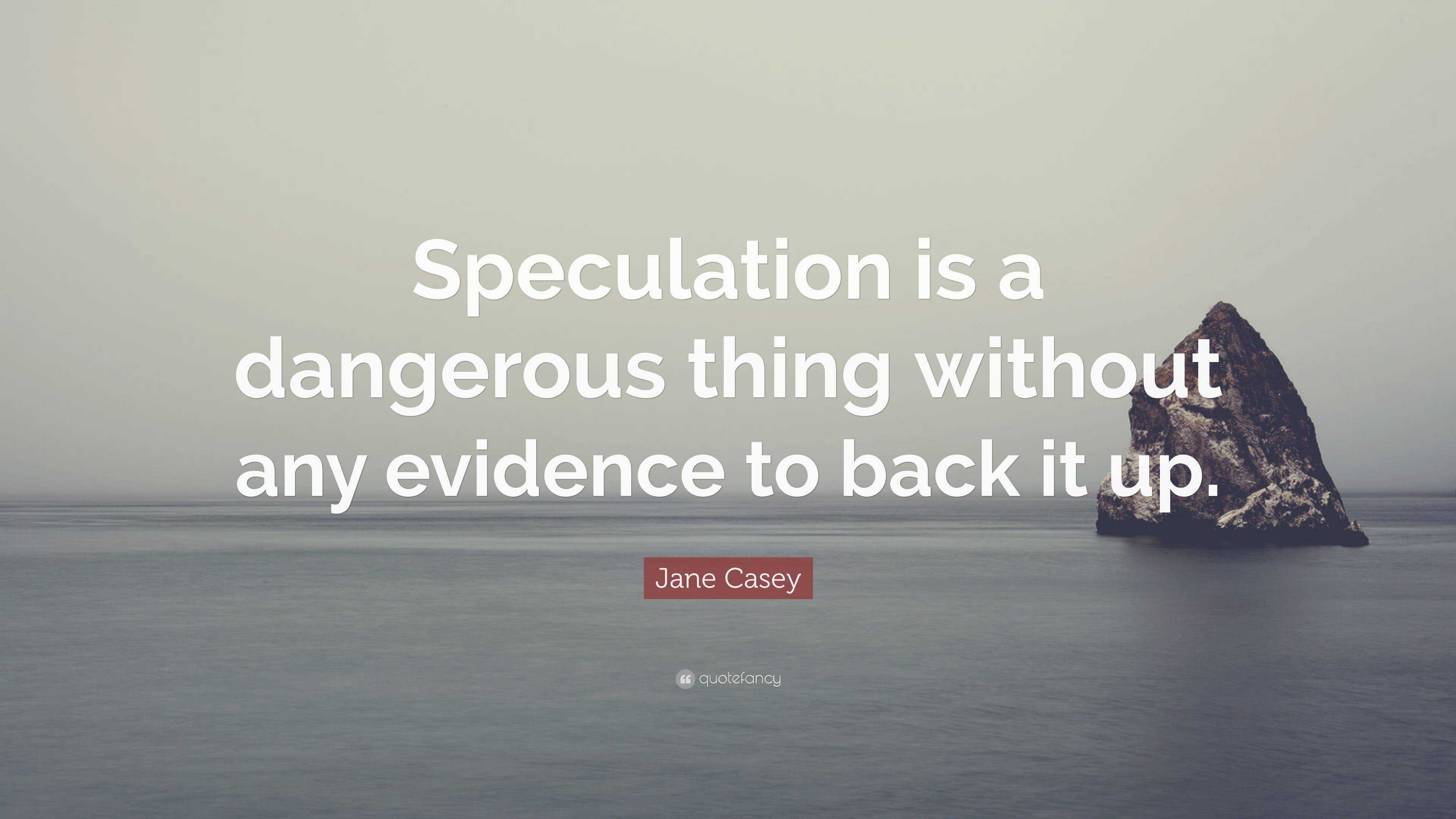 Jane Casey Quote “Speculation is a dangerous thing without any