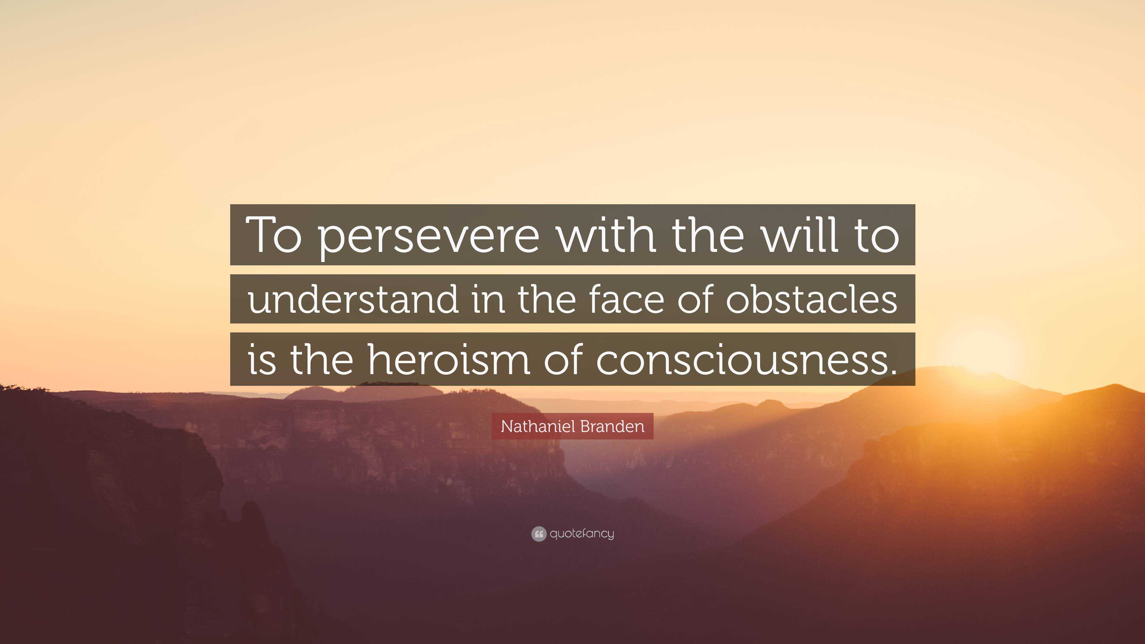 Nathaniel Branden Quote: “To persevere with the will to understand in ...