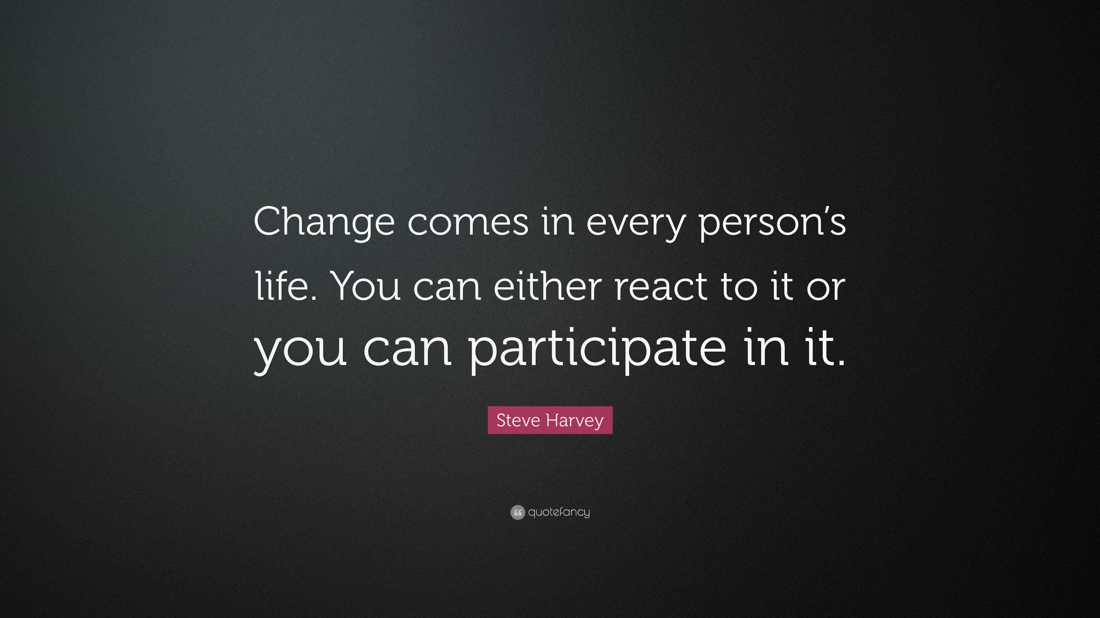 Steve Harvey Quote: “Change comes in every person’s life. You can ...