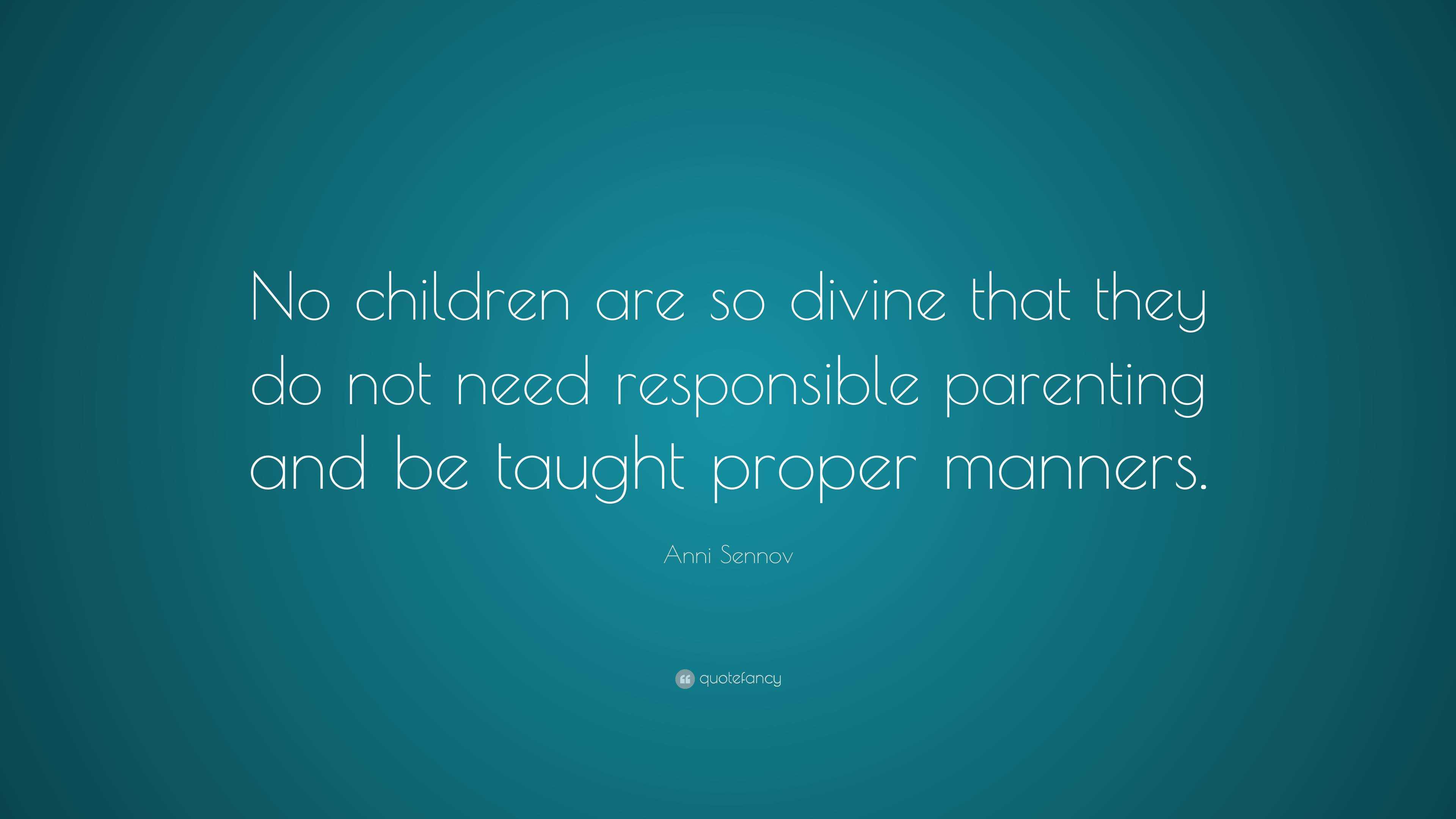 Anni Sennov Quote: “No children are so divine that they do not need ...