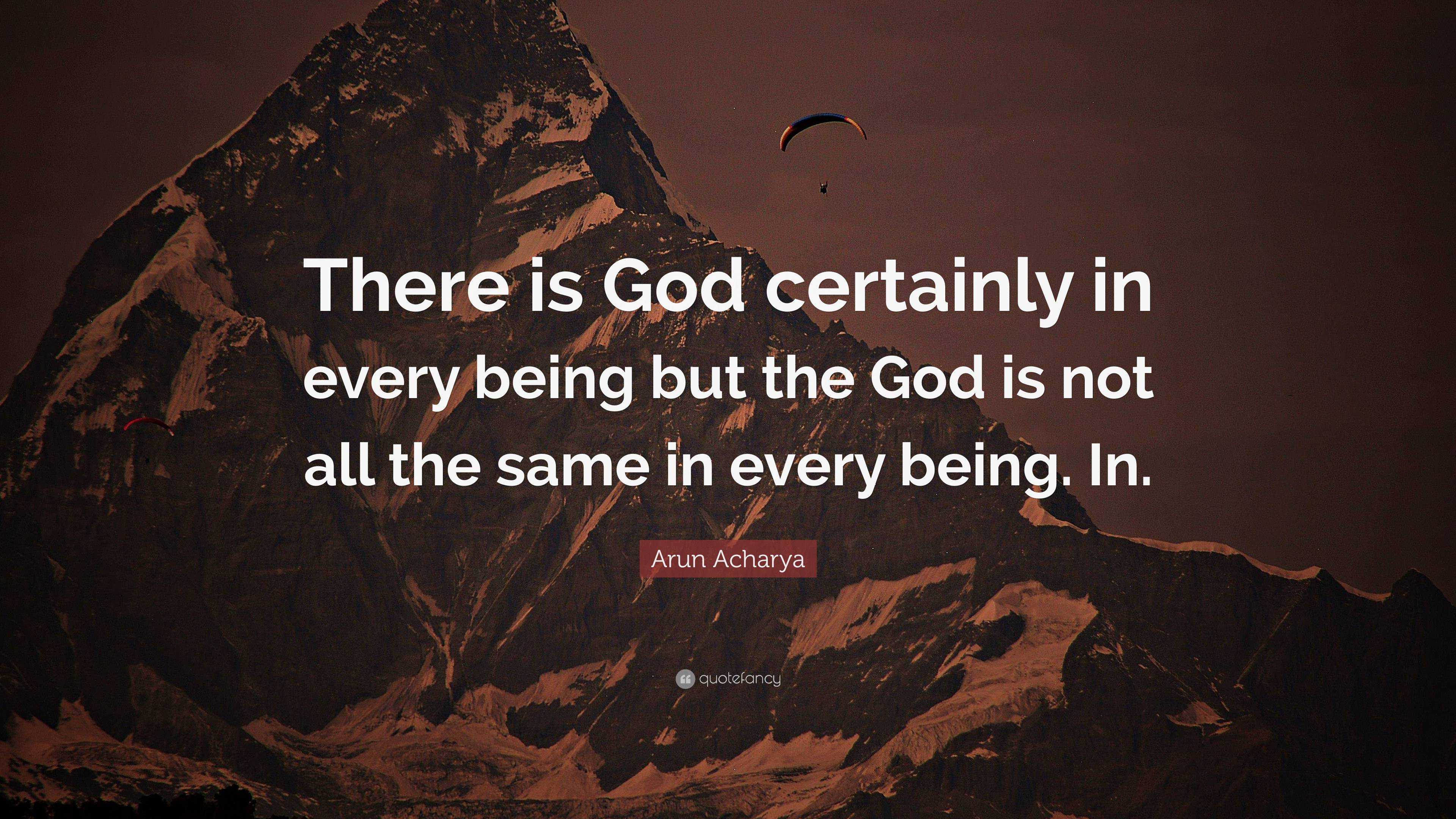 Arun Acharya Quote: “There is God certainly in every being but the God ...